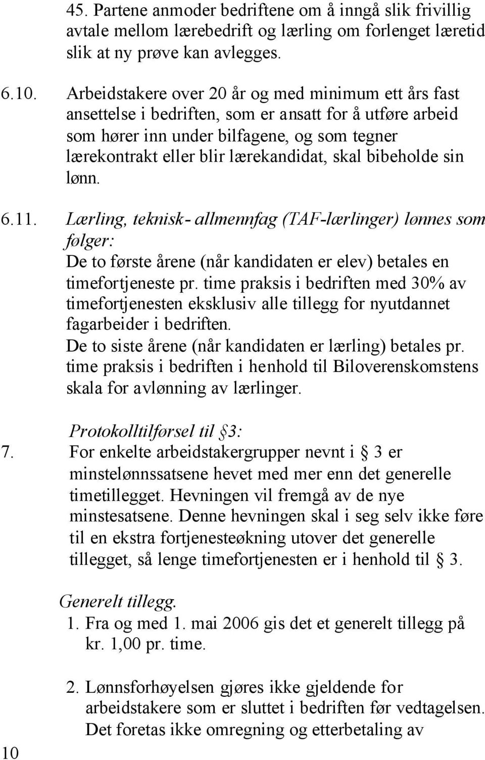 bibeholde sin lønn. 6.11. Lærling, teknisk- allmennfag (TAF-lærlinger) lønnes som følger: De to første årene (når kandidaten er elev) betales en timefortjeneste pr.