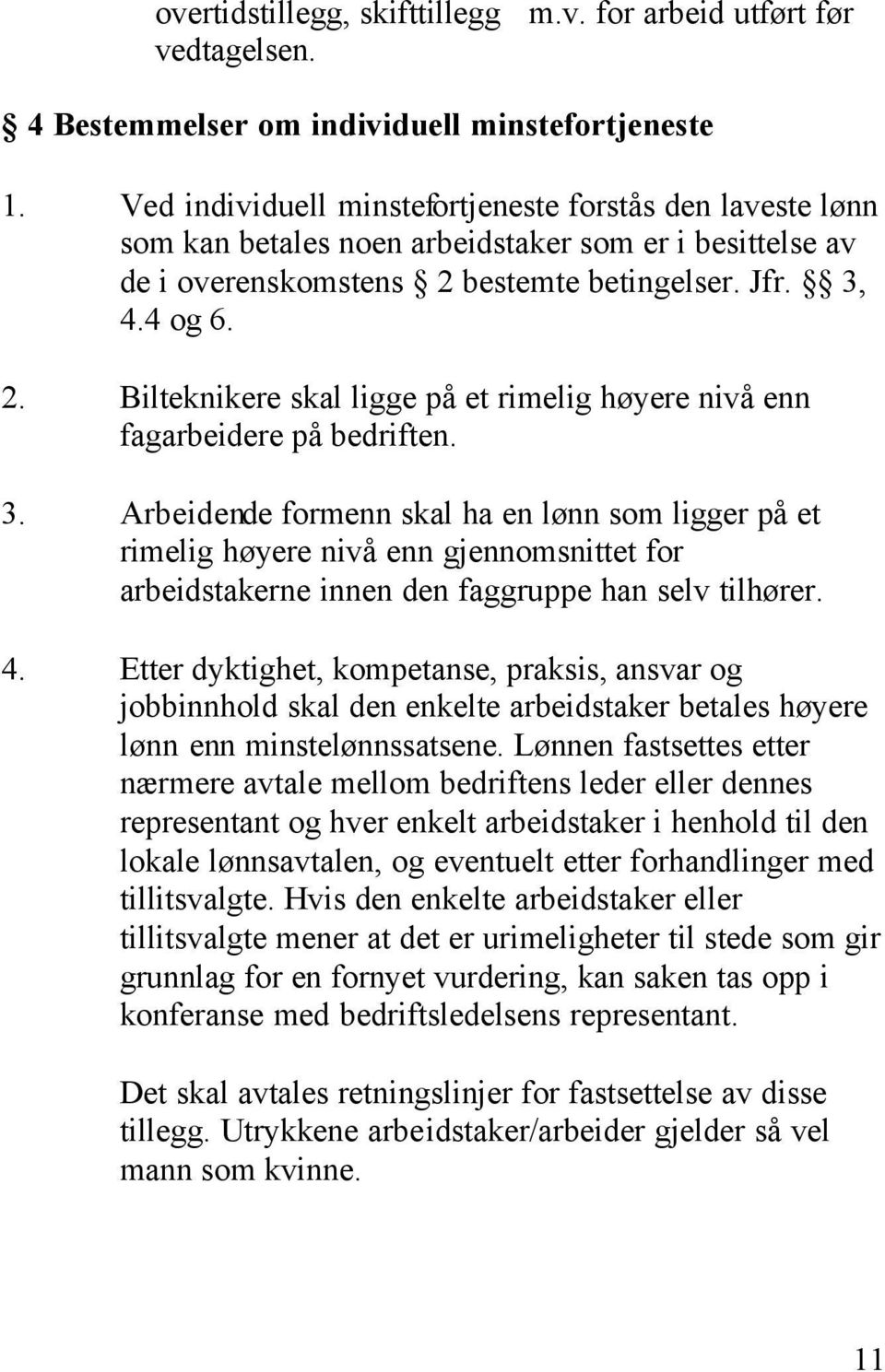 bestemte betingelser. Jfr. 3, 4.4 og 6. 2. Bilteknikere skal ligge på et rimelig høyere nivå enn fagarbeidere på bedriften. 3. Arbeidende formenn skal ha en lønn som ligger på et rimelig høyere nivå enn gjennomsnittet for arbeidstakerne innen den faggruppe han selv tilhører.