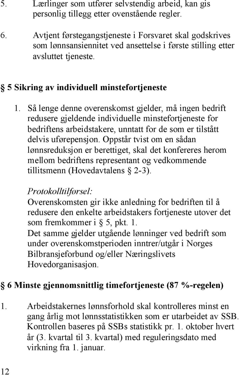 Så lenge denne overenskomst gjelder, må ingen bedrift redusere gjeldende individuelle minstefortjeneste for bedriftens arbeidstakere, unntatt for de som er tilstått delvis uførepensjon.