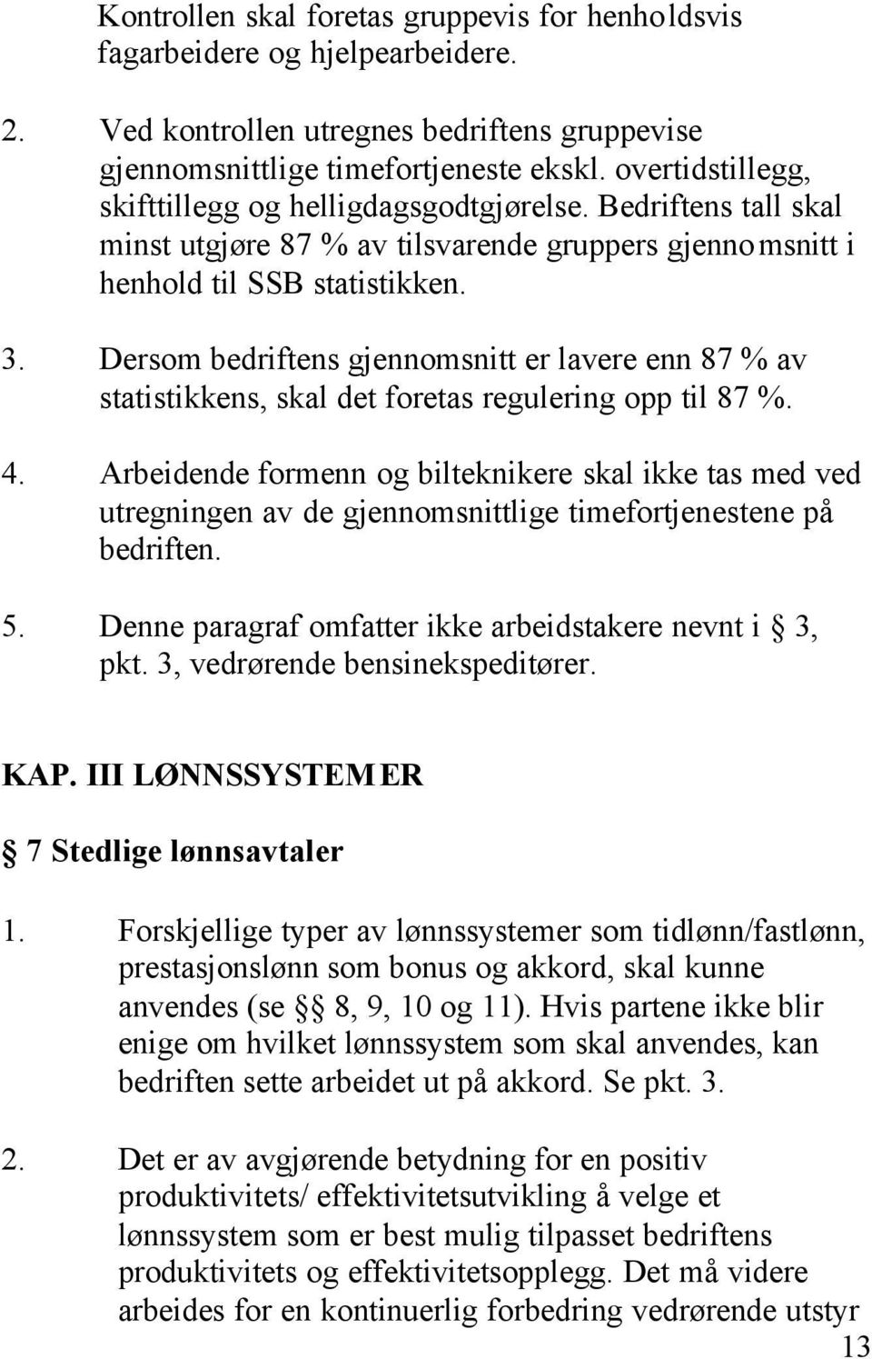 Dersom bedriftens gjennomsnitt er lavere enn 87 % av statistikkens, skal det foretas regulering opp til 87 %. 4.