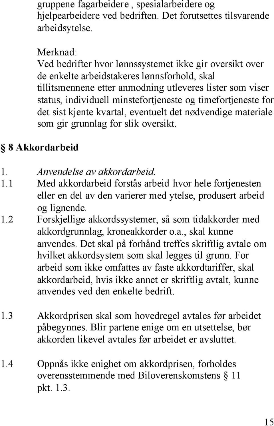 minstefortjeneste og timefortjeneste for det sist kjente kvartal, eventuelt det nødvendige materiale som gir grunnlag for slik oversikt. 8 Akkordarbeid 1.