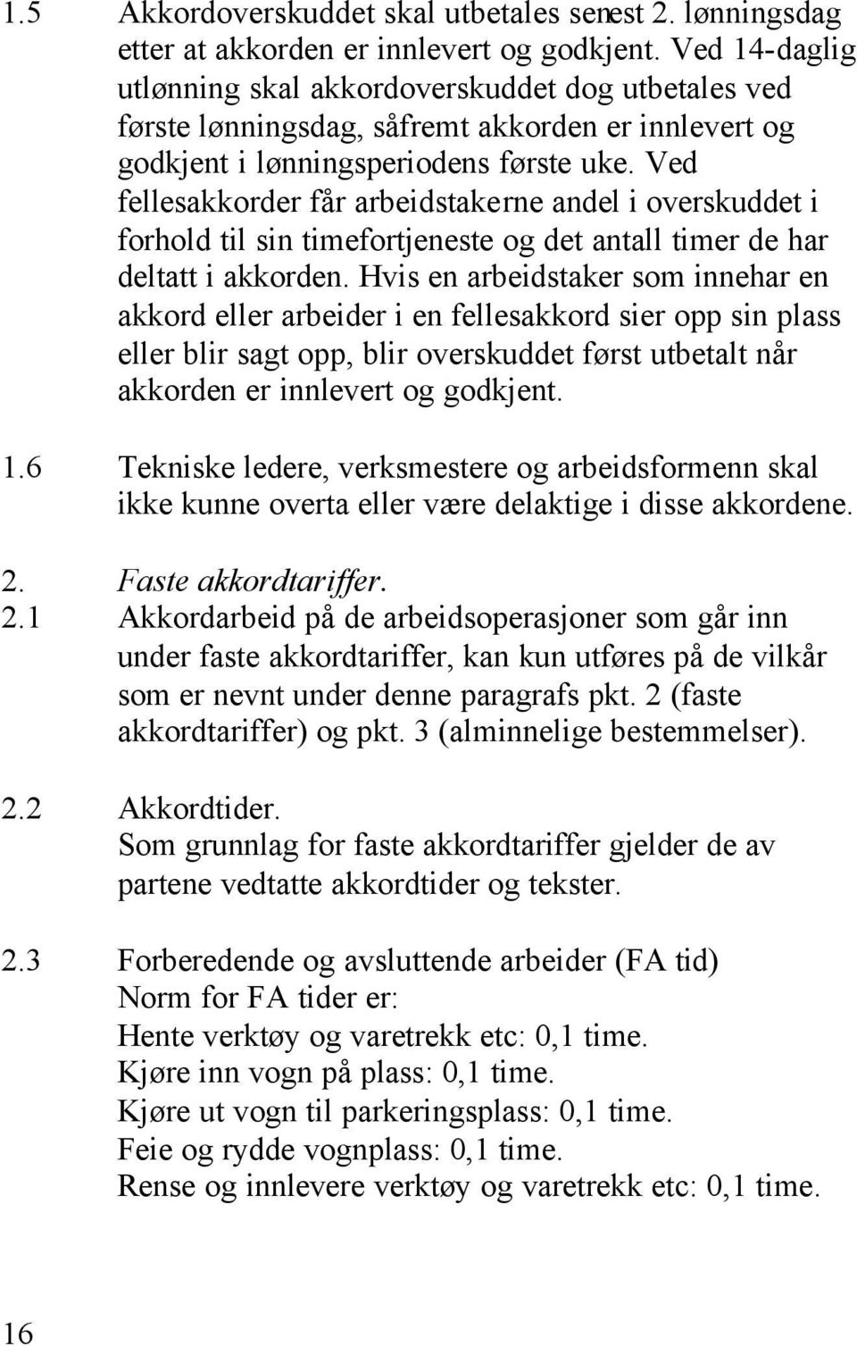 Ved fellesakkorder får arbeidstakerne andel i overskuddet i forhold til sin timefortjeneste og det antall timer de har deltatt i akkorden.