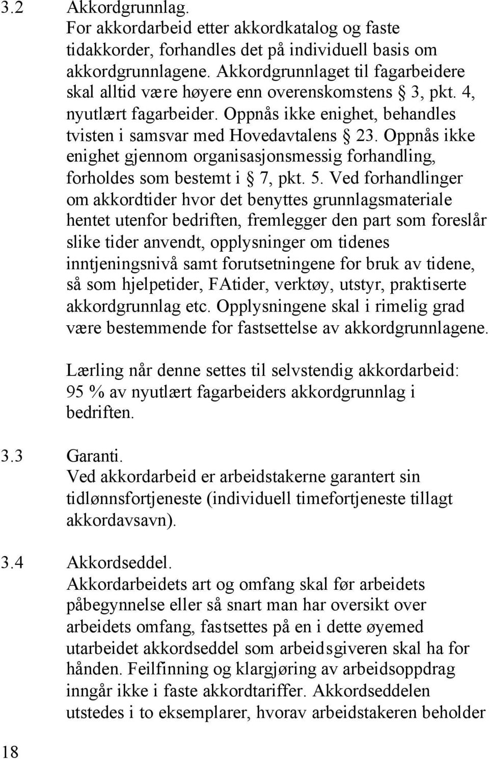 Oppnås ikke enighet gjennom organisasjonsmessig forhandling, forholdes som bestemt i 7, pkt. 5.