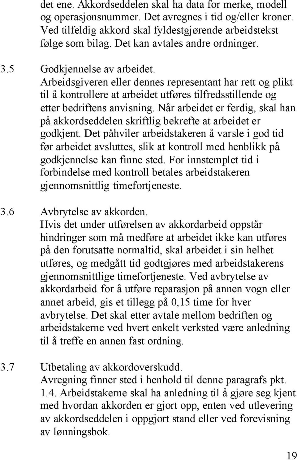 Arbeidsgiveren eller dennes representant har rett og plikt til å kontrollere at arbeidet utføres tilfredsstillende og etter bedriftens anvisning.