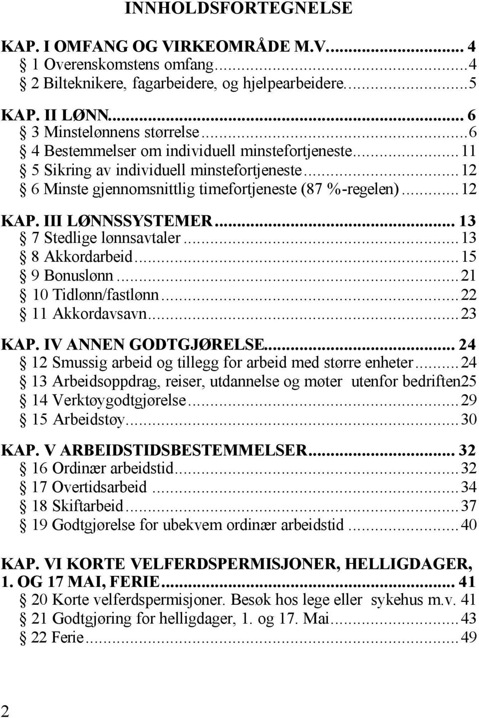 .. 13 7 Stedlige lønnsavtaler...13 8 Akkordarbeid...15 9 Bonuslønn...21 10 Tidlønn/fastlønn...22 11 Akkordavsavn...23 KAP. IV ANNEN GODTGJØRELSE.