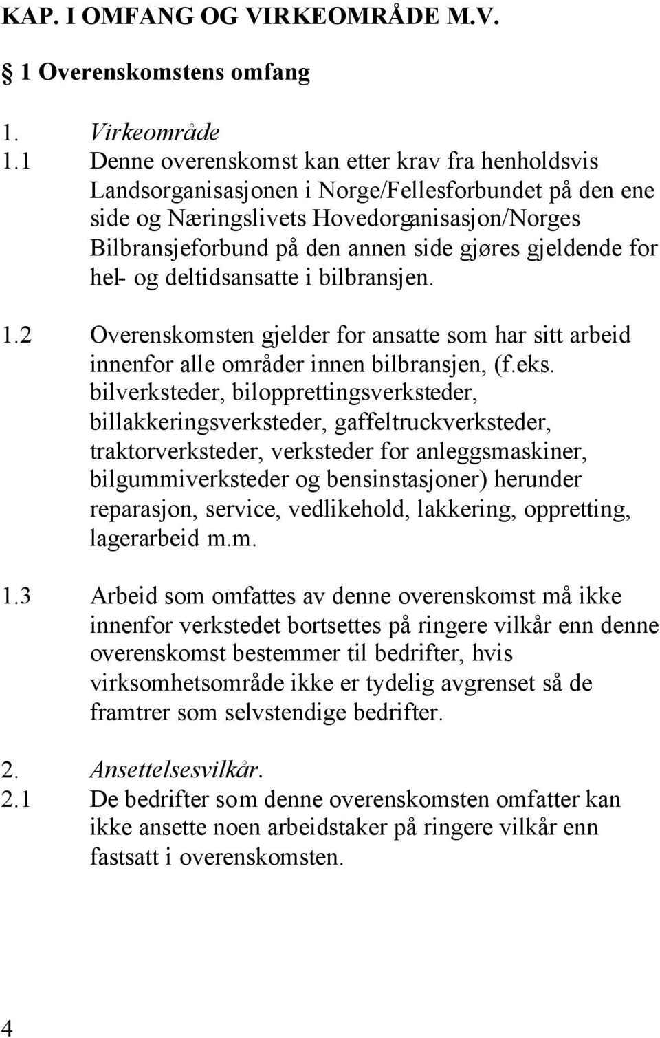 gjeldende for hel- og deltidsansatte i bilbransjen. 1.2 Overenskomsten gjelder for ansatte som har sitt arbeid innenfor alle områder innen bilbransjen, (f.eks.