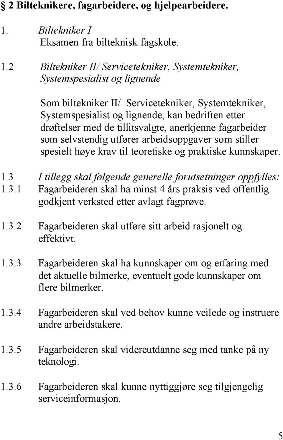 2 Biltekniker II/ Servicetekniker, Systemtekniker, Systemspesialist og lignende Som biltekniker II/ Servicetekniker, Systemtekniker, Systemspesialist og lignende, kan bedriften etter drøftelser med