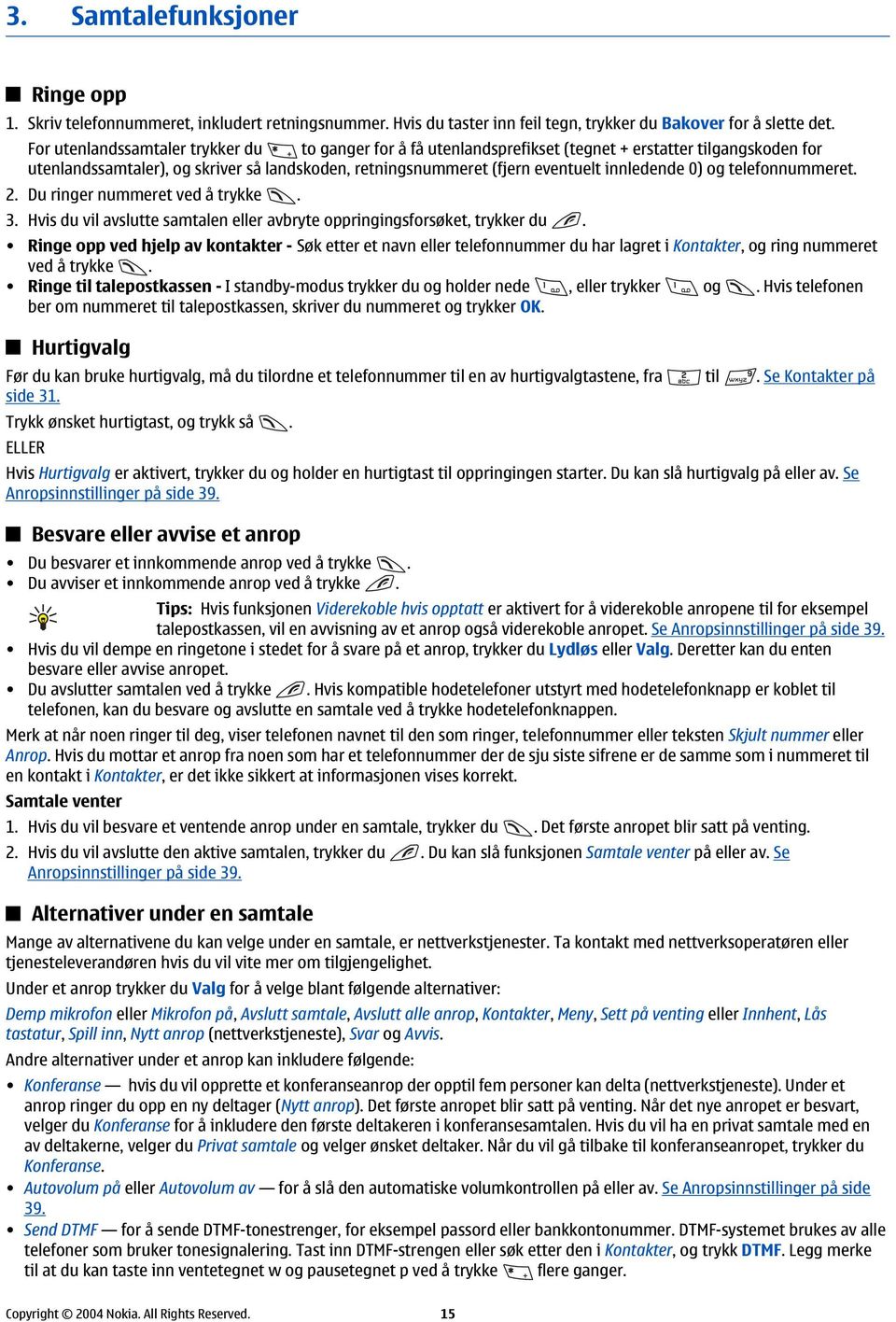 0) og telefonnummeret. 2. Du ringer nummeret ved å trykke. 3. Hvis du vil avslutte samtalen eller avbryte oppringingsforsøket, trykker du.