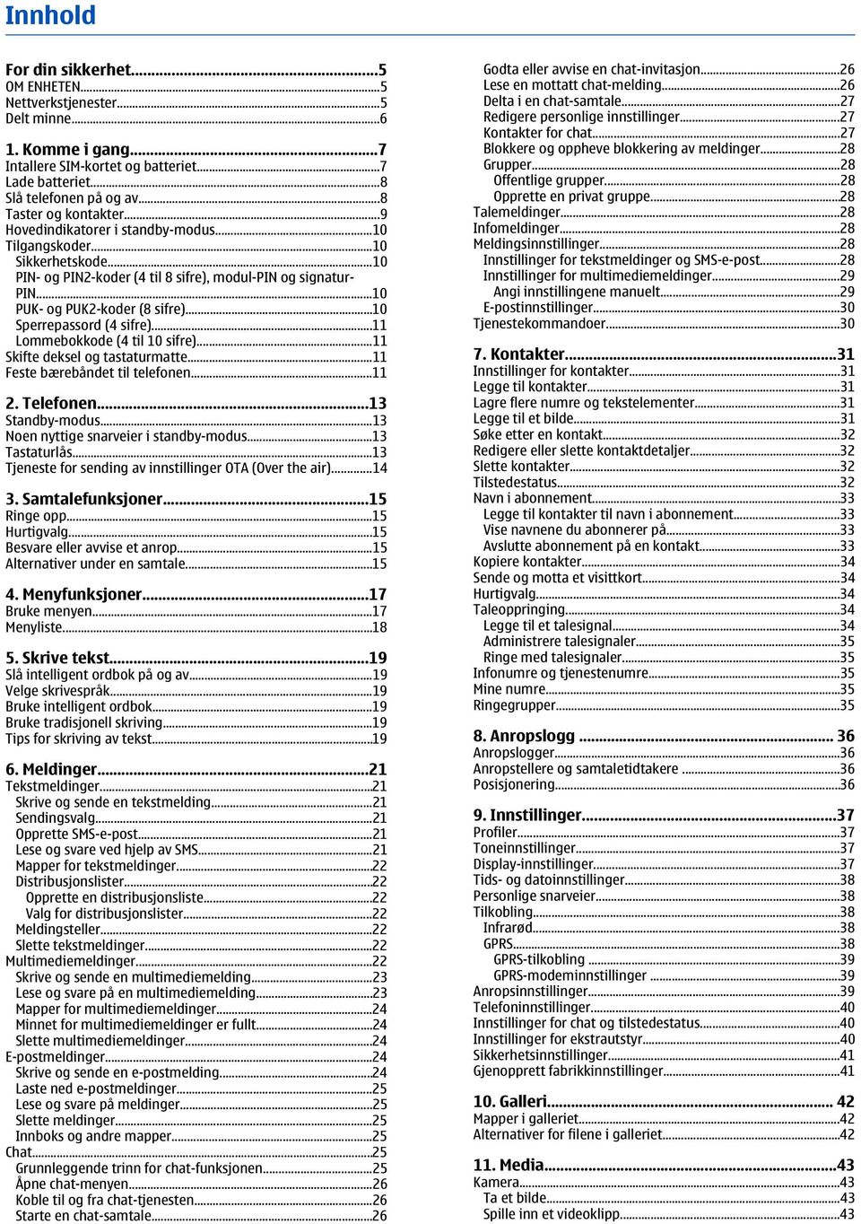 ..10 Sperrepassord (4 sifre)...11 Lommebokkode (4 til 10 sifre)...11 Skifte deksel og tastaturmatte...11 Feste bærebåndet til telefonen...11 2. Telefonen...13 Standby-modus.