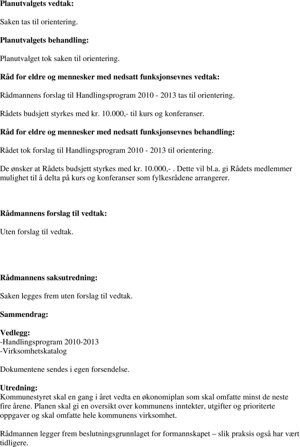 Råd for eldre og mennesker med nedsatt funksjonsevnes behandling: Rådet tok forslag til Handlingsprogram 2010-2013 til orientering. De ønsker at Rådets budsjett styrkes med kr. 10.000,-. Dette vil bl.