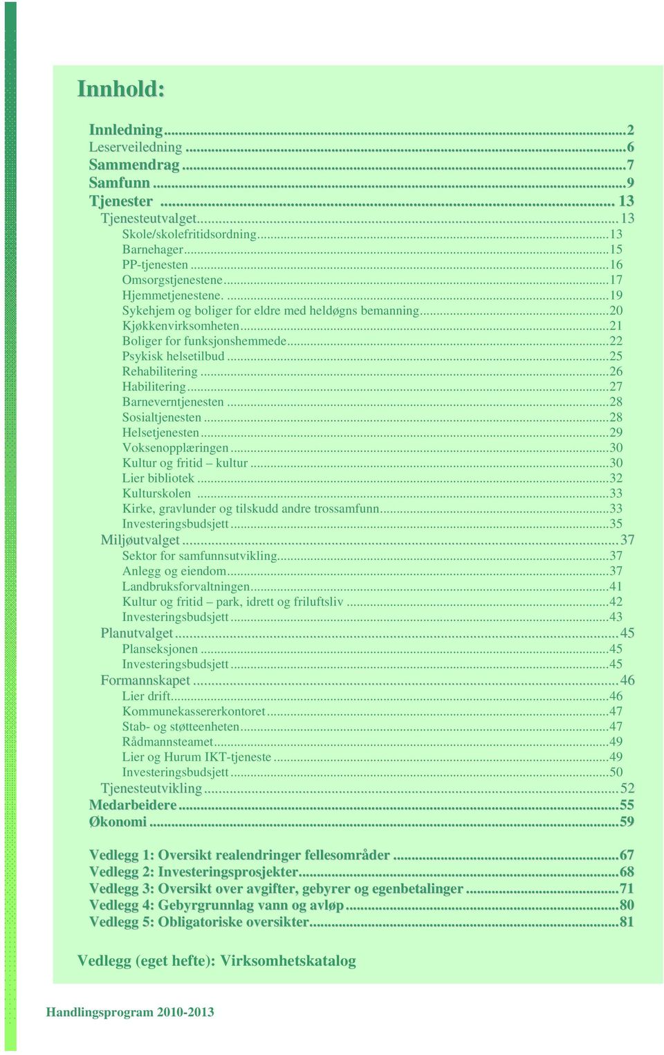 ..26 Habilitering...27 Barneverntjenesten...28 Sosialtjenesten...28 Helsetjenesten...29 Voksenopplæringen...30 Kultur og fritid kultur...30 Lier bibliotek...32 Kulturskolen.