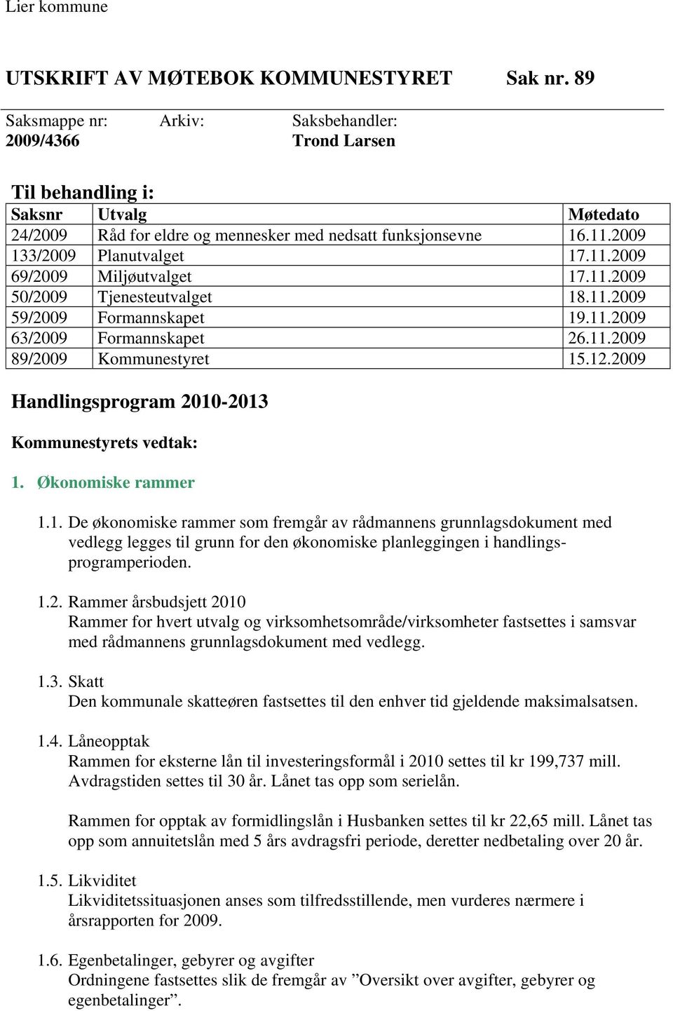 11.2009 69/2009 Miljøutvalget 17.11.2009 50/2009 Tjenesteutvalget 18.11.2009 59/2009 Formannskapet 19.11.2009 63/2009 Formannskapet 26.11.2009 89/2009 Kommunestyret 15.12.