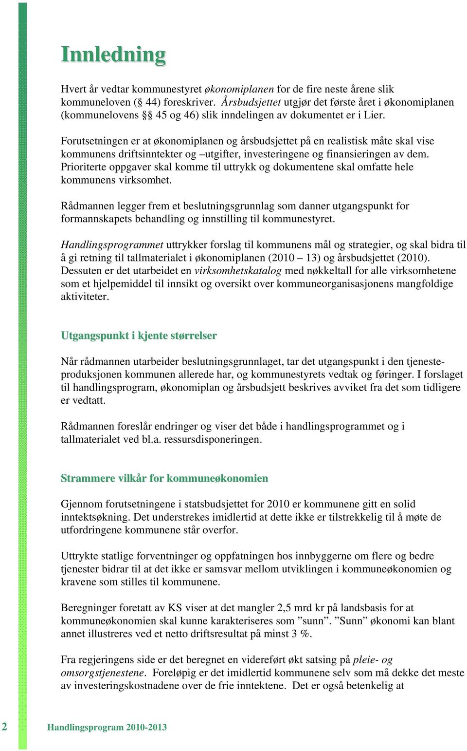 Forutsetningen er at økonomiplanen og årsbudsjettet på en realistisk måte skal vise kommunens driftsinntekter og utgifter, investeringene og finansieringen av dem.