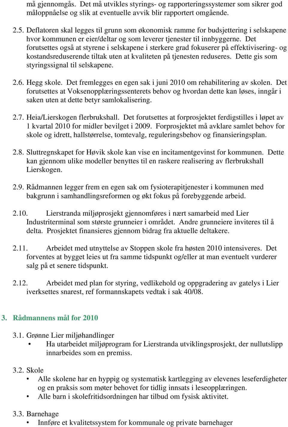 Det forutsettes også at styrene i selskapene i sterkere grad fokuserer på effektivisering- og kostandsreduserende tiltak uten at kvaliteten på tjenesten reduseres.