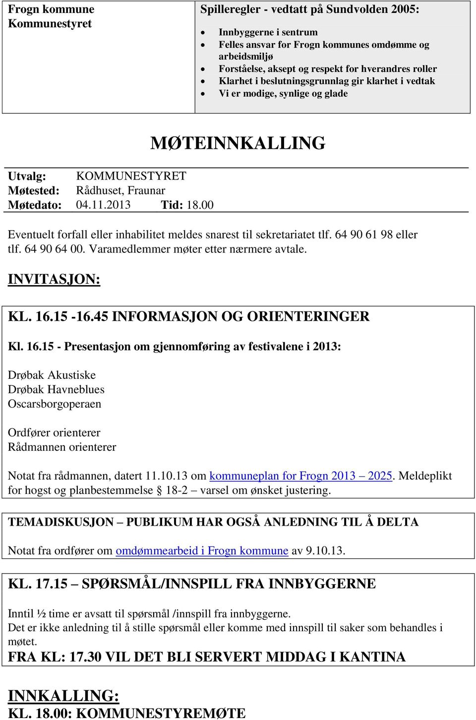 00 MØTEINNKALLING Eventuelt forfall eller inhabilitet meldes snarest til sekretariatet tlf. 64 90 61 98 eller tlf. 64 90 64 00. Varamedlemmer møter etter nærmere avtale. INVITASJON: KL. 16.15-16.