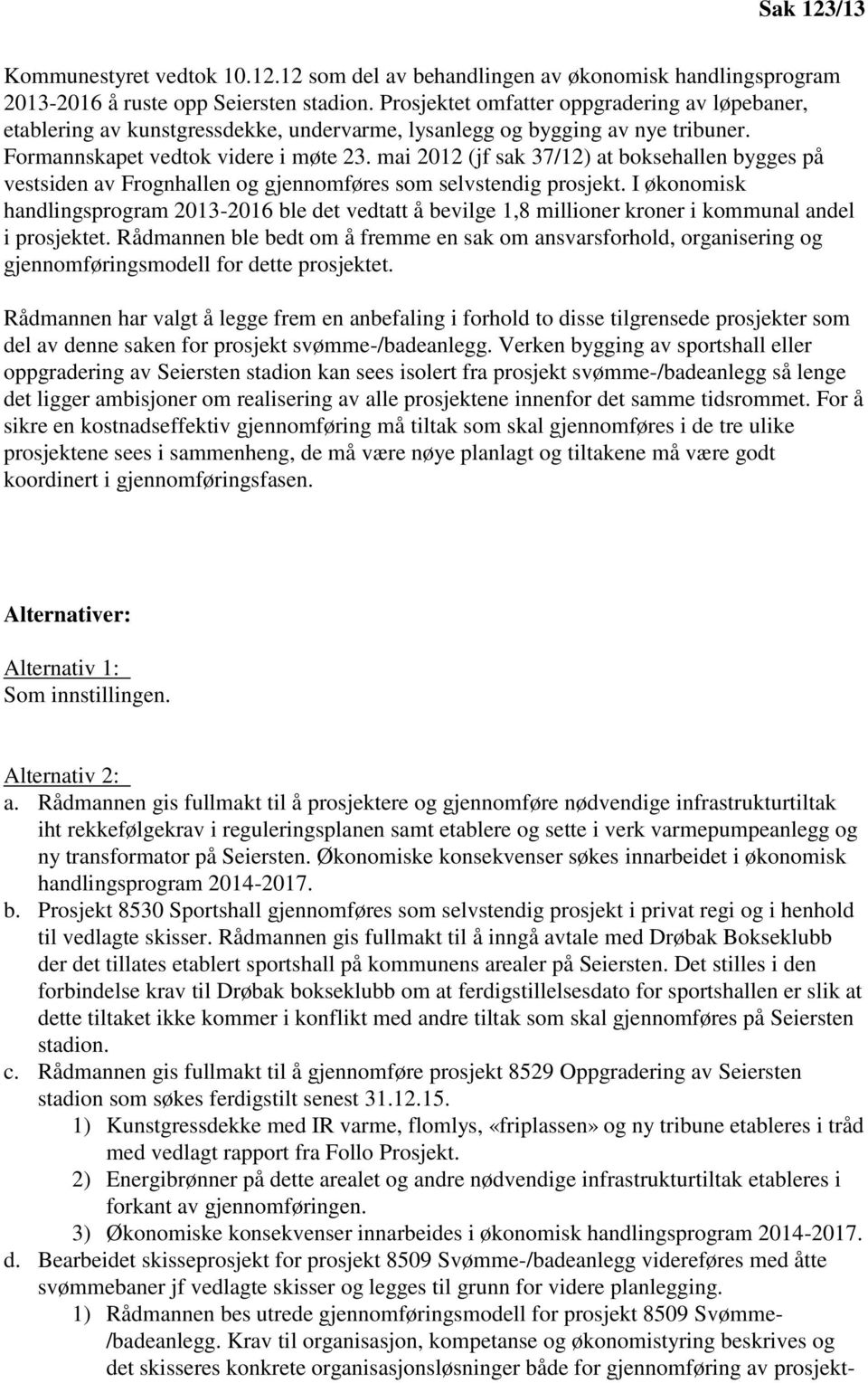 mai 2012 (jf sak 37/12) at boksehallen bygges på vestsiden av Frognhallen og gjennomføres som selvstendig prosjekt.