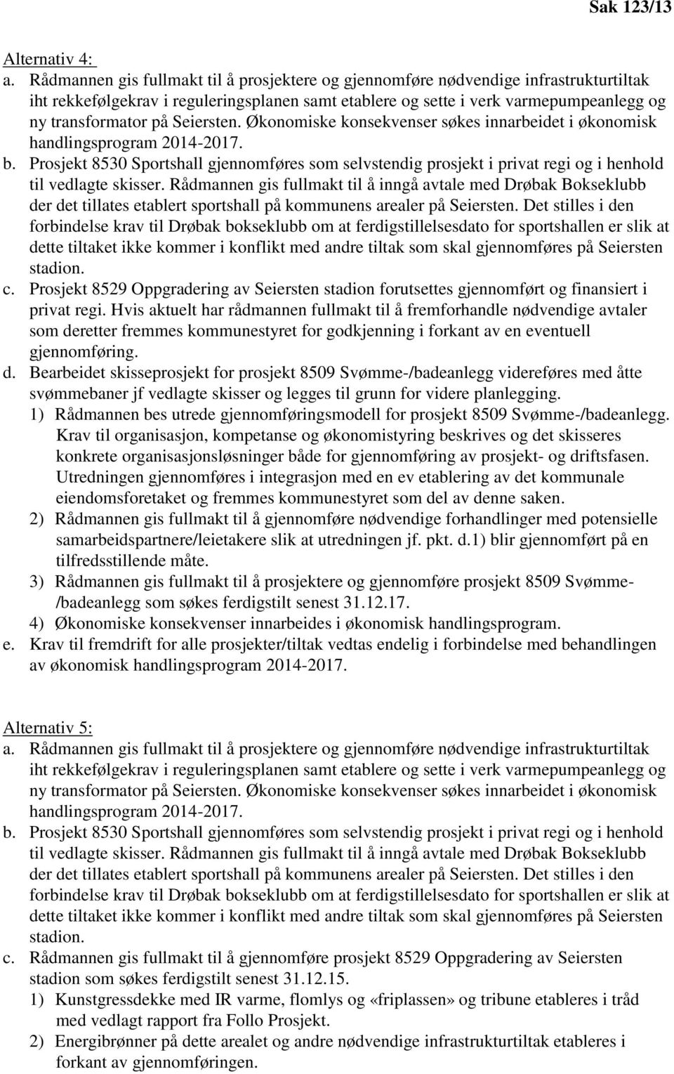 Seiersten. Økonomiske konsekvenser søkes innarbeidet i økonomisk handlingsprogram 2014-2017. b.