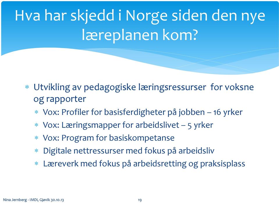 basisferdigheter på jobben 16 yrker Vox: Læringsmapper for arbeidslivet 5 yrker Vox: Program for