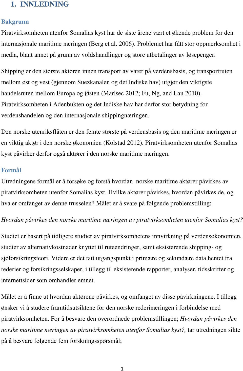 Shipping er den største aktøren innen transport av varer på verdensbasis, og transportruten mellom øst og vest (gjennom Suezkanalen og det Indiske hav) utgjør den viktigste handelsruten mellom Europa