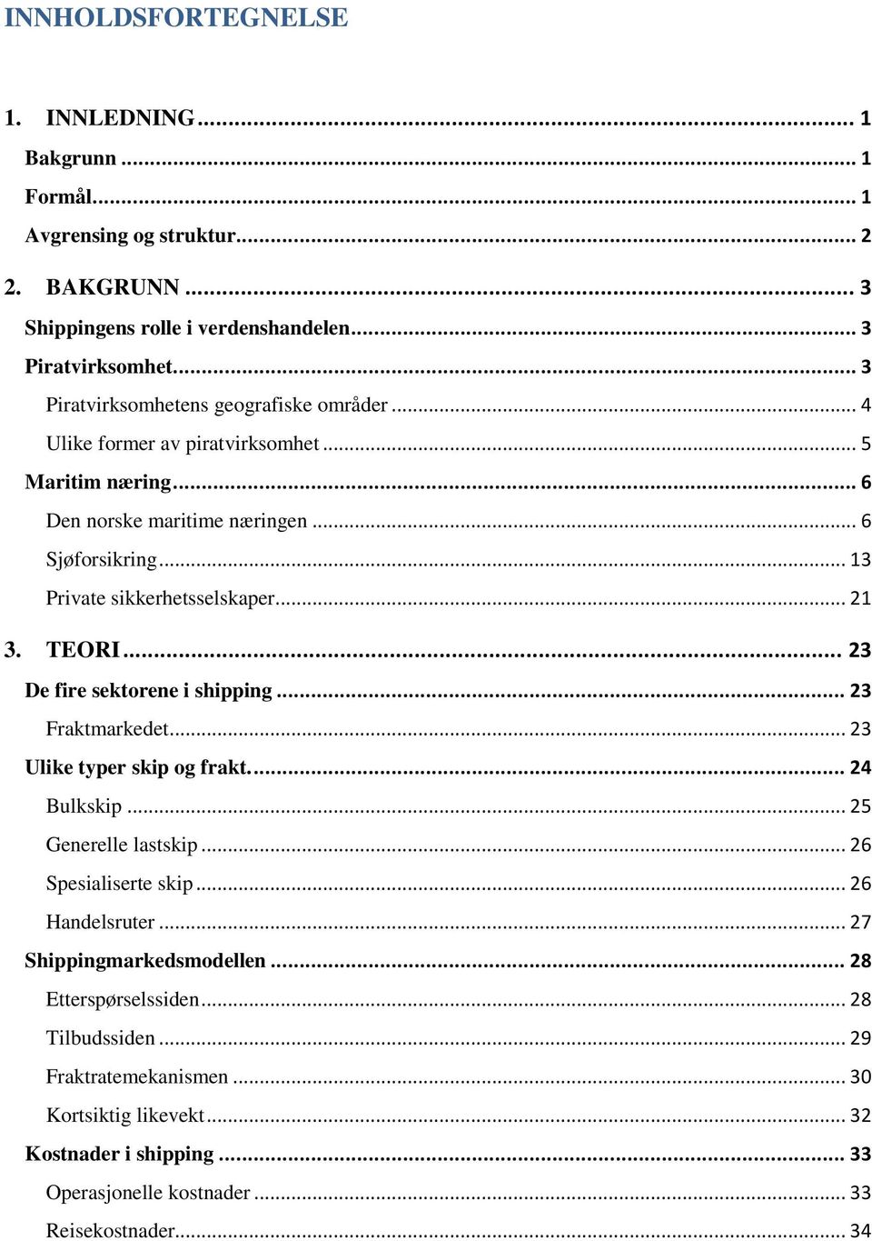 .. 21 3. TEORI... 23 De fire sektorene i shipping... 23 Fraktmarkedet... 23 Ulike typer skip og frakt.... 24 Bulkskip... 25 Generelle lastskip... 26 Spesialiserte skip... 26 Handelsruter.