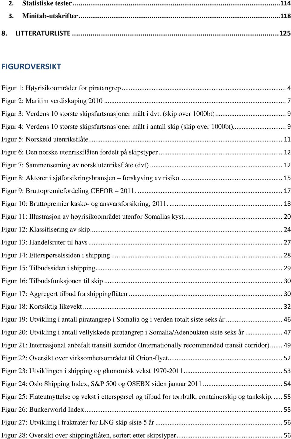 .. 9 Figur 5: Norskeid utenriksflåte... 11 Figur 6: Den norske utenriksflåten fordelt på skipstyper... 12 Figur 7: Sammensetning av norsk utenriksflåte (dvt).