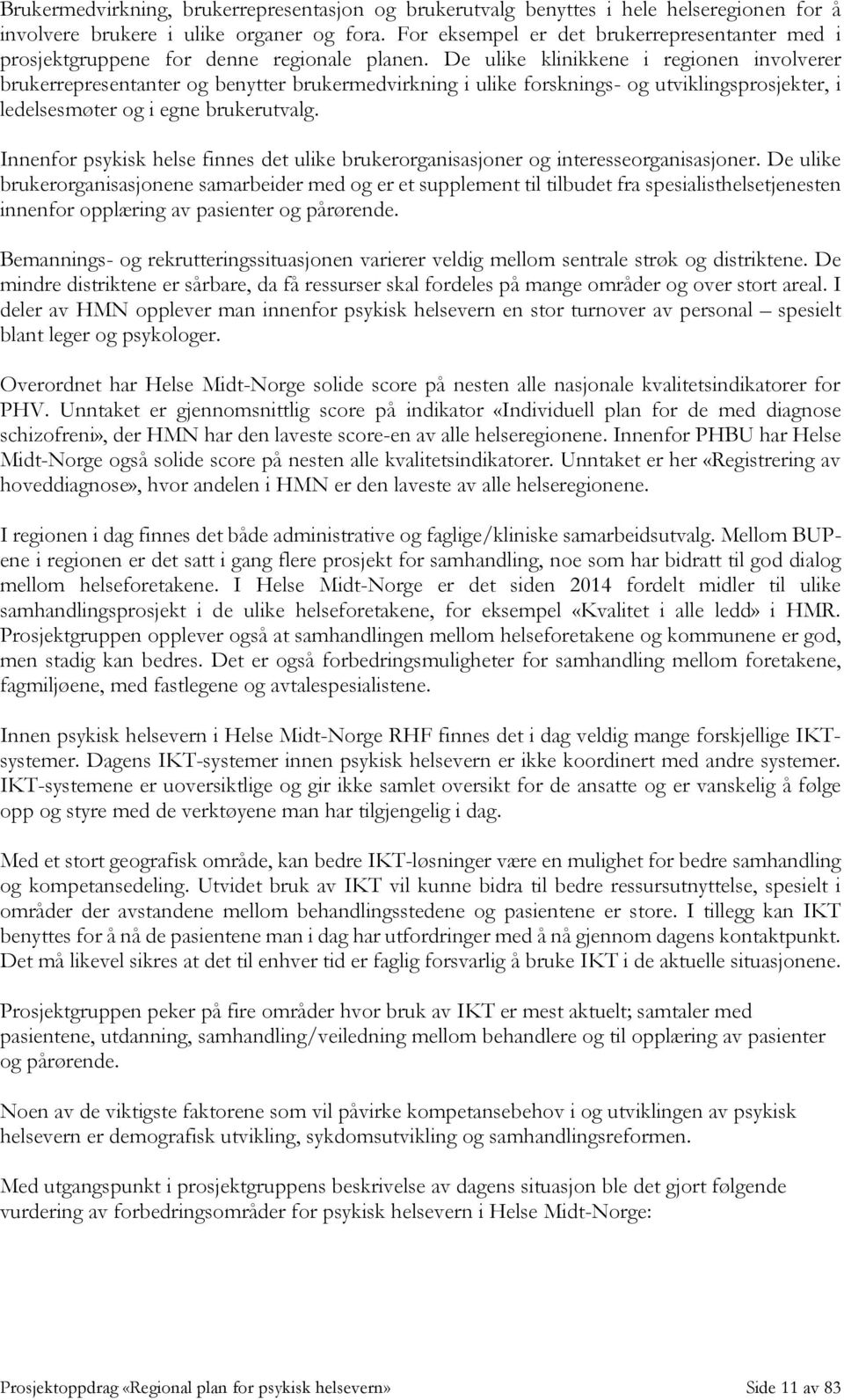 De ulike klinikkene i regionen involverer brukerrepresentanter og benytter brukermedvirkning i ulike forsknings- og utviklingsprosjekter, i ledelsesmøter og i egne brukerutvalg.