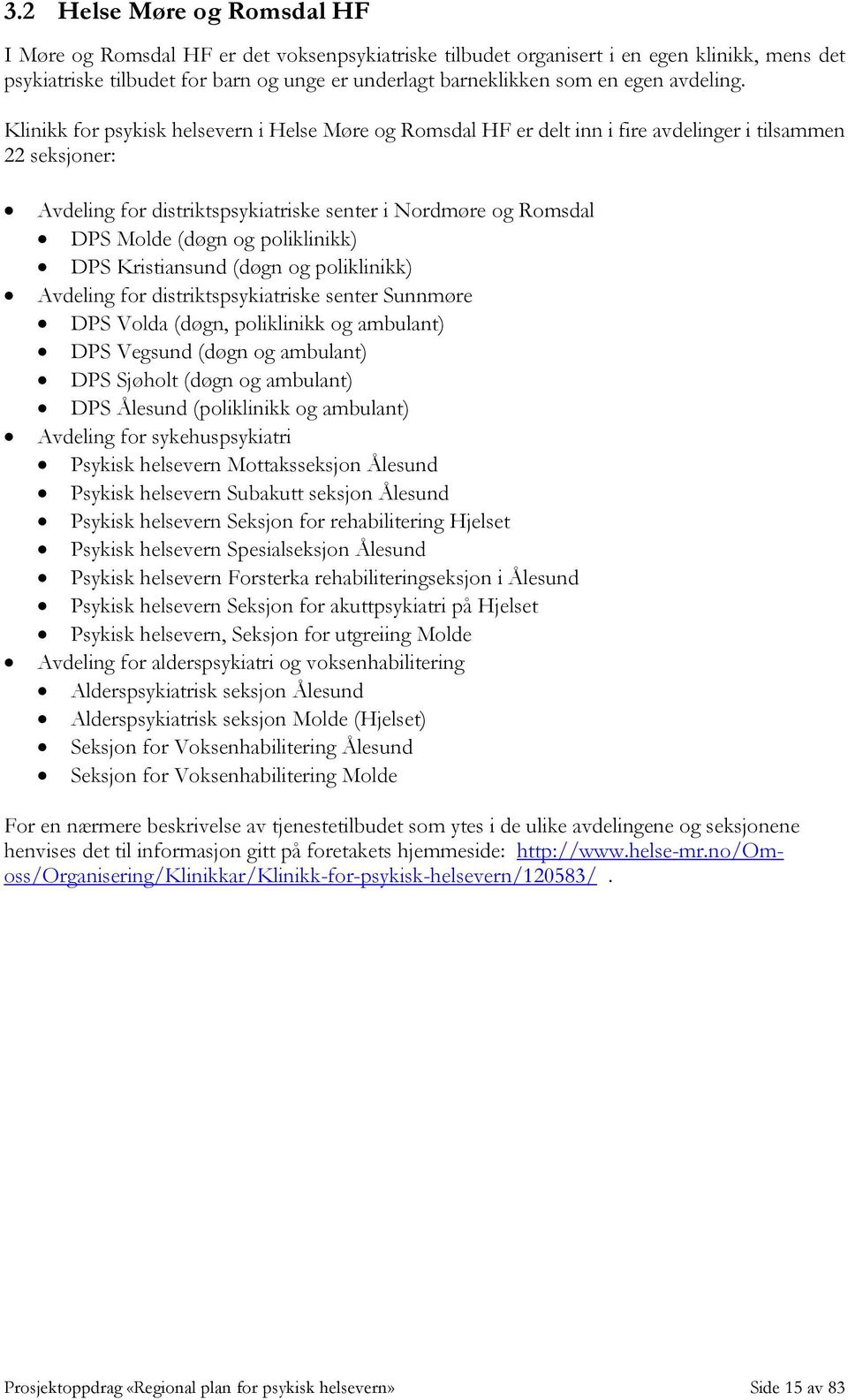 Klinikk for psykisk helsevern i Helse Møre og Romsdal HF er delt inn i fire avdelinger i tilsammen 22 seksjoner: Avdeling for distriktspsykiatriske senter i Nordmøre og Romsdal DPS Molde (døgn og