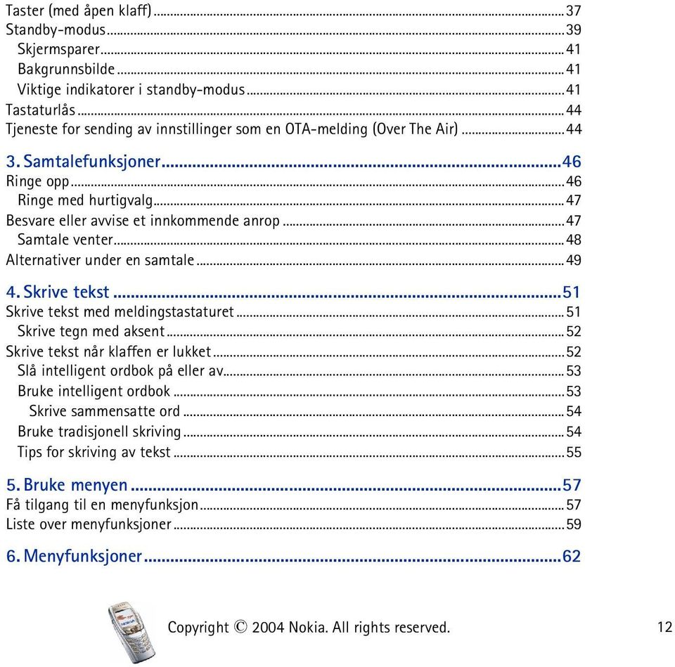 ..47 Samtale venter...48 Alternativer under en samtale...49 4. Skrive tekst...51 Skrive tekst med meldingstastaturet...51 Skrive tegn med aksent...52 Skrive tekst når klaffen er lukket.