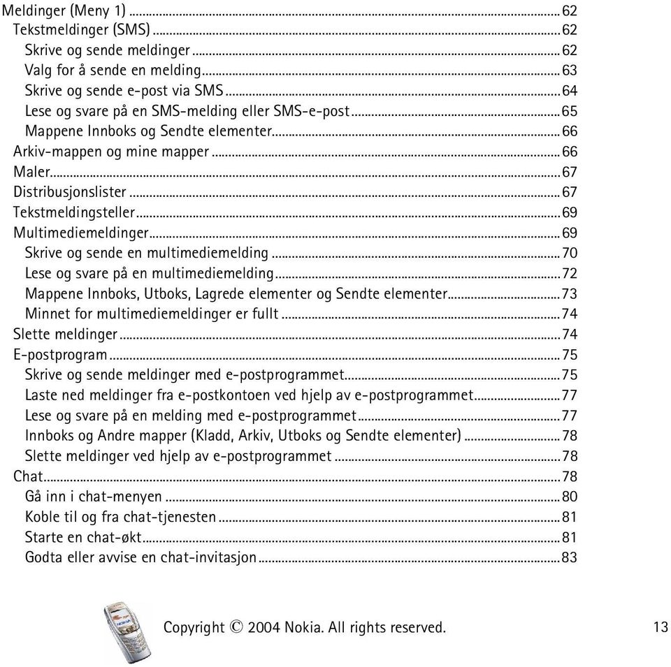 ..70 Lese og svare på en multimediemelding...72 Mappene Innboks, Utboks, Lagrede elementer og Sendte elementer...73 Minnet for multimediemeldinger er fullt...74 Slette meldinger...74 E-postprogram.