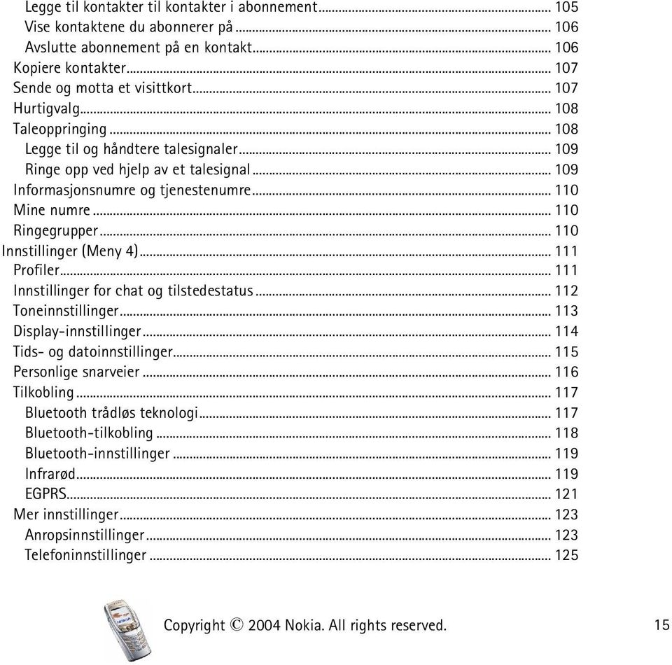 .. 110 Ringegrupper... 110 Innstillinger (Meny 4)... 111 Profiler... 111 Innstillinger for chat og tilstedestatus... 112 Toneinnstillinger... 113 Display-innstillinger... 114 Tids- og datoinnstillinger.