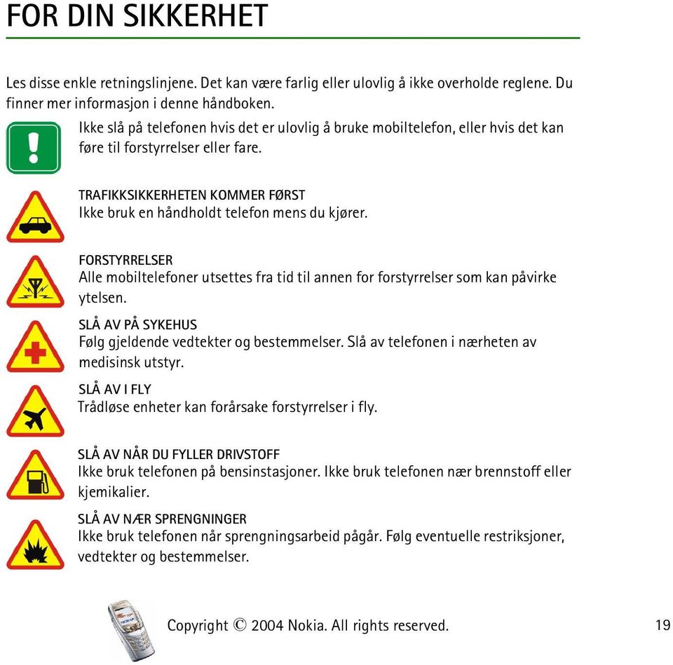 FORSTYRRELSER Alle mobiltelefoner utsettes fra tid til annen for forstyrrelser som kan påvirke ytelsen. SLÅ AV PÅ SYKEHUS Følg gjeldende vedtekter og bestemmelser.