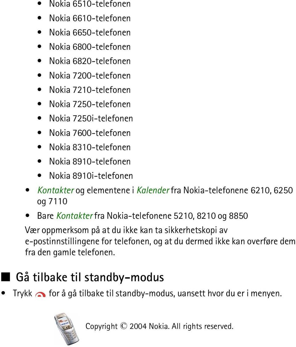 Nokia-telefonene 6210, 6250 og 7110 Bare Kontakter fra Nokia-telefonene 5210, 8210 og 8850 Vær oppmerksom på at du ikke kan ta sikkerhetskopi av