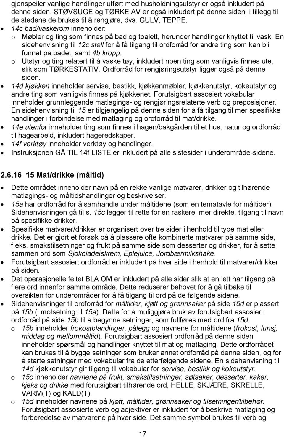 14c bad/vaskerom inneholder: o Møbler og ting som finnes på bad og toalett, herunder handlinger knyttet til vask.