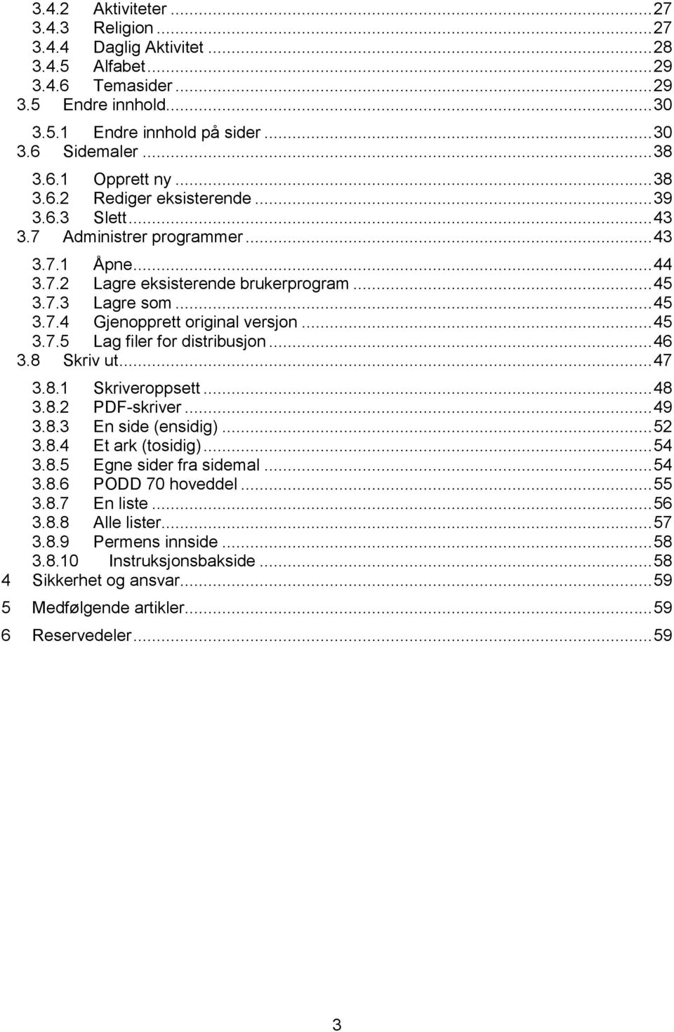 .. 45 3.7.5 Lag filer for distribusjon... 46 3.8 Skriv ut... 47 3.8.1 Skriveroppsett... 48 3.8.2 PDF-skriver... 49 3.8.3 En side (ensidig)... 52 3.8.4 Et ark (tosidig)... 54 3.8.5 Egne sider fra sidemal.