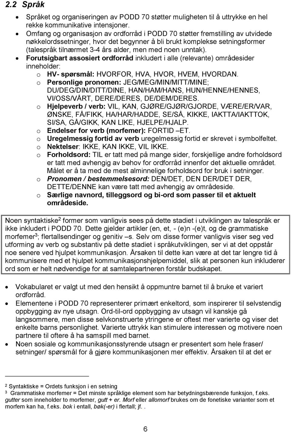 noen unntak). Forutsigbart assosiert ordforråd inkludert i alle (relevante) områdesider inneholder: o HV- spørsmål: HVORFOR, HVA, HVOR, HVEM, HVORDAN.