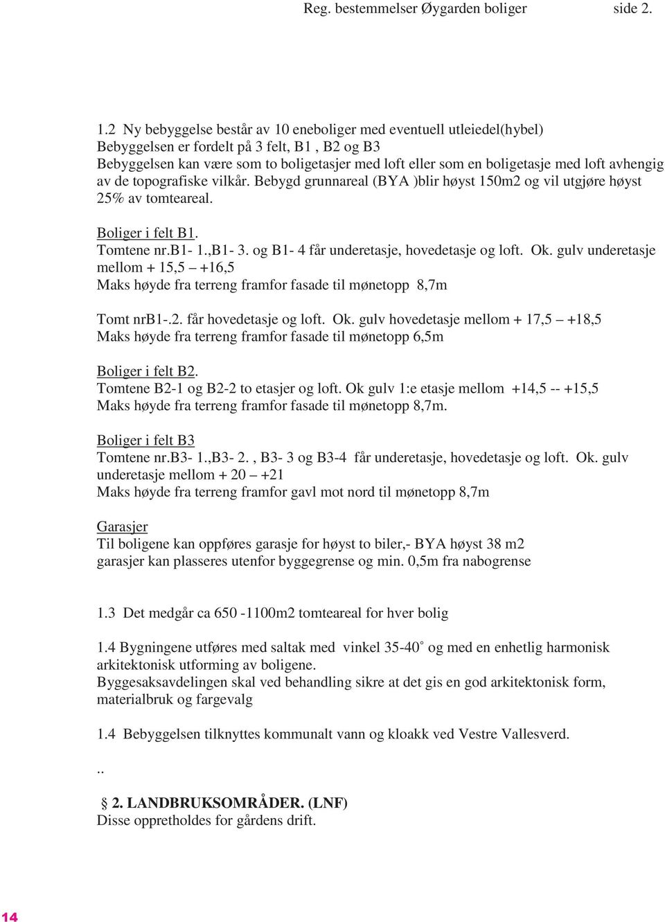 loft avhengig av de topografiske vilkår. Bebygd grunnareal (BYA )blir høyst 150m2 og vil utgjøre høyst 25% av tomteareal. Boliger i felt B1. Tomtene nr.b1-1.,b1-3.