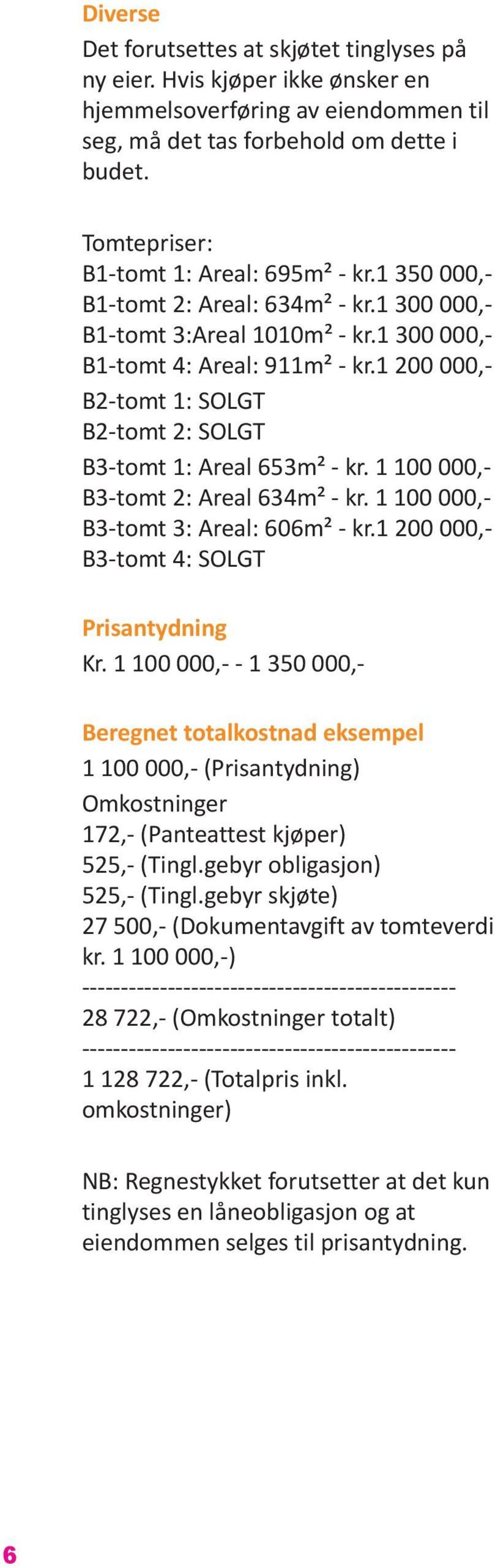 1 200 000,- B2-tomt 1: SOLGT B2-tomt 2: SOLGT B3-tomt 1: Areal 653m² - kr. 1 100 000,- B3-tomt 2: Areal 634m² - kr. 1 100 000,- B3-tomt 3: Areal: 606m² - kr.