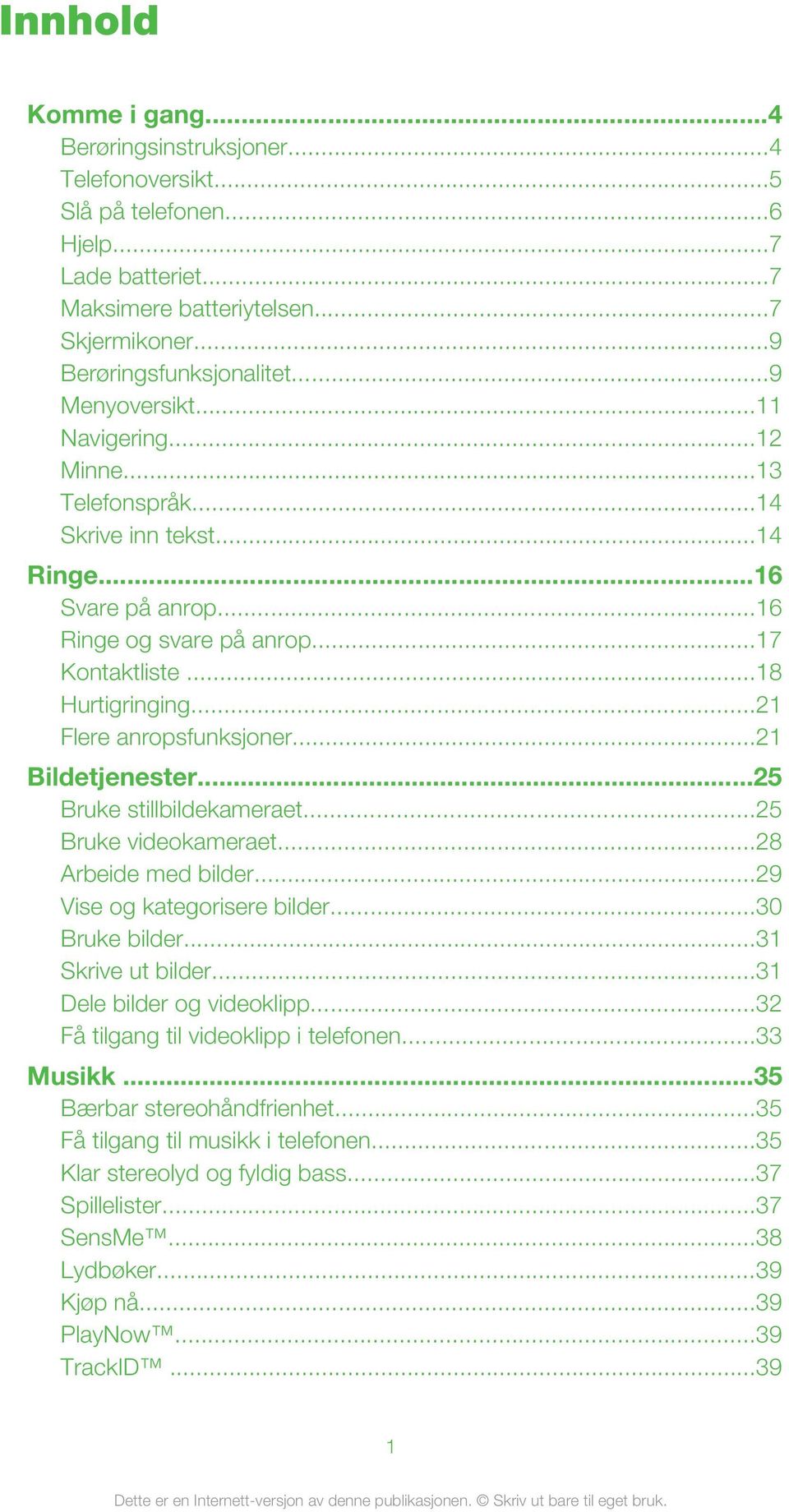 ..21 Flere anropsfunksjoner...21 Bildetjenester...25 Bruke stillbildekameraet...25 Bruke videokameraet...28 Arbeide med bilder...29 Vise og kategorisere bilder...30 Bruke bilder...31 Skrive ut bilder.