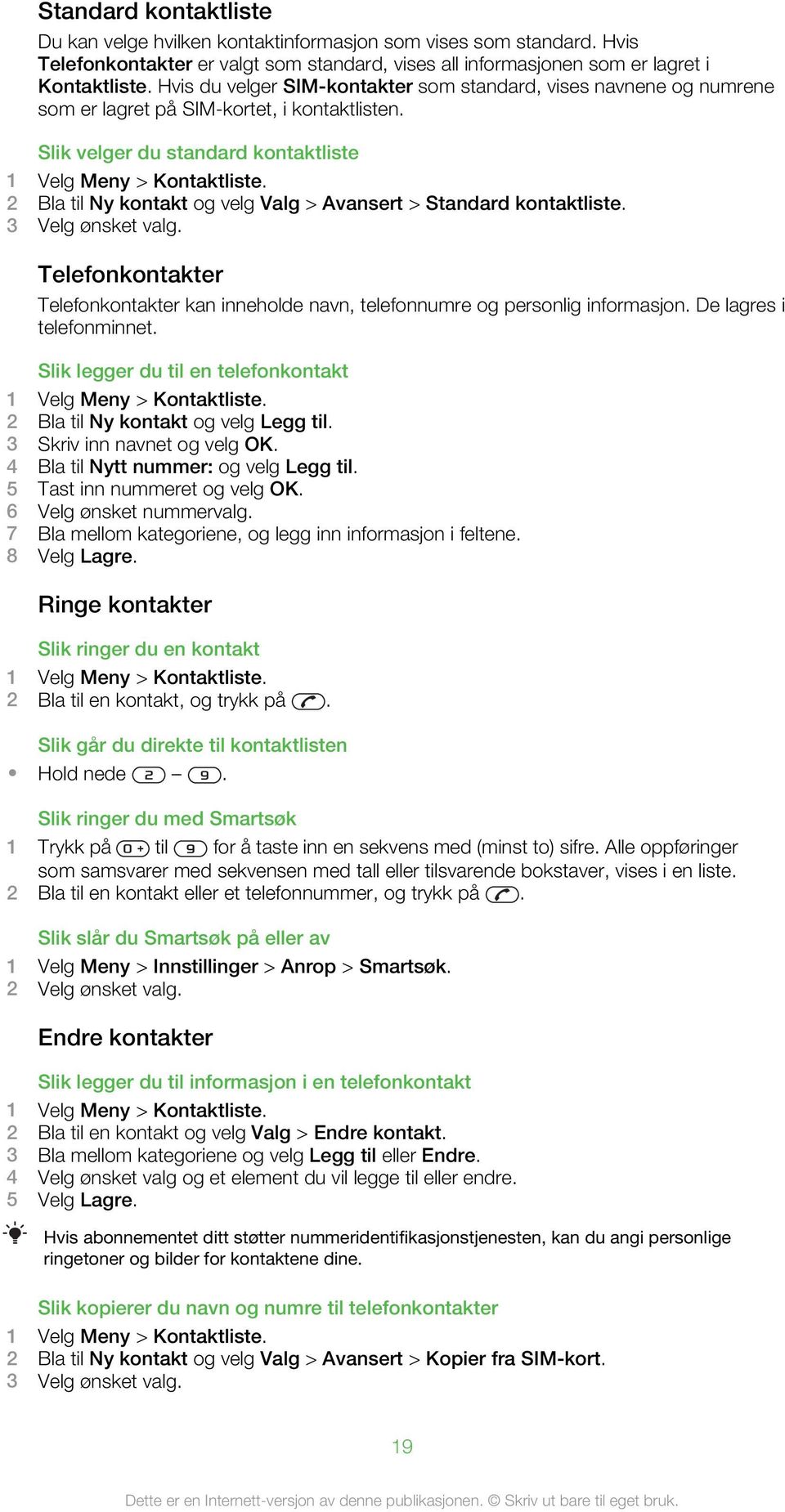 2 Bla til Ny kontakt og velg Valg > Avansert > Standard kontaktliste. 3 Velg ønsket valg. Telefonkontakter Telefonkontakter kan inneholde navn, telefonnumre og personlig informasjon.