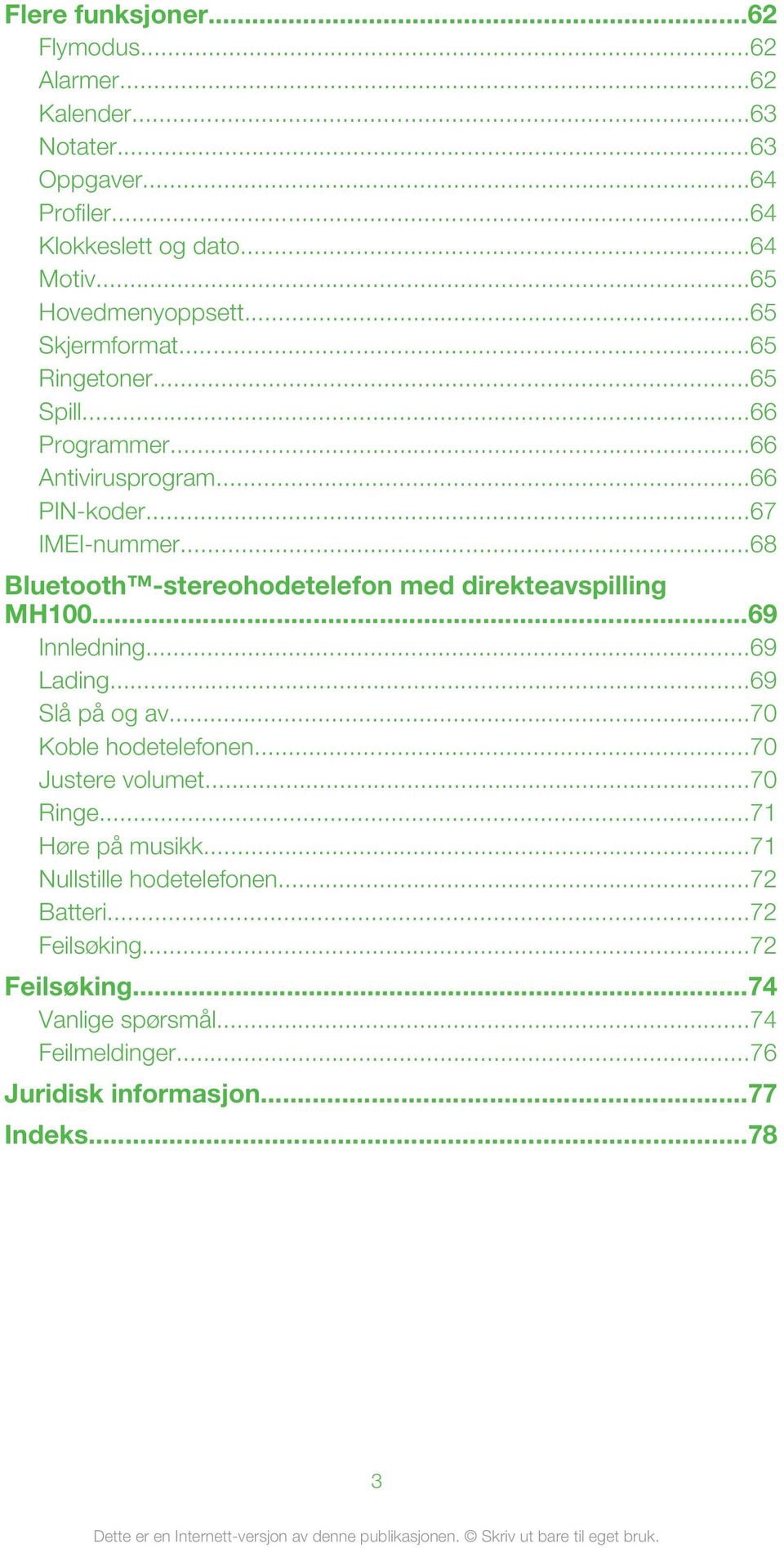 ..68 Bluetooth -stereohodetelefon med direkteavspilling MH100...69 Innledning...69 Lading...69 Slå på og av...70 Koble hodetelefonen...70 Justere volumet.