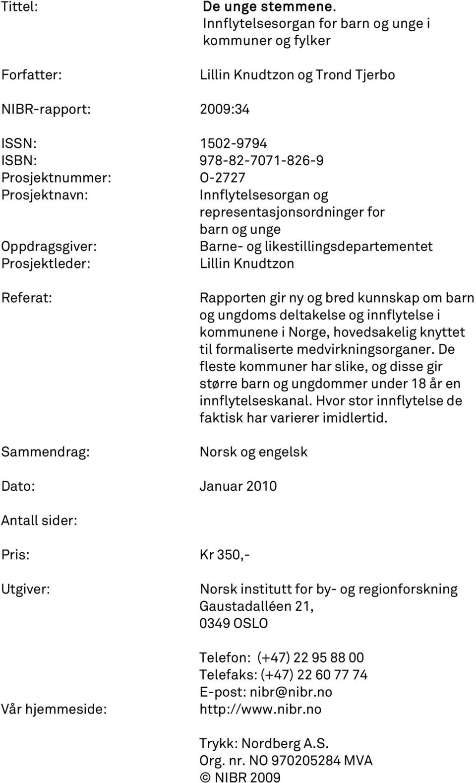 Innflytelsesorgan og representasjonsordninger for barn og unge Oppdragsgiver: Barne- og likestillingsdepartementet Prosjektleder: Lillin Knudtzon Referat: Sammendrag: Rapporten gir ny og bred