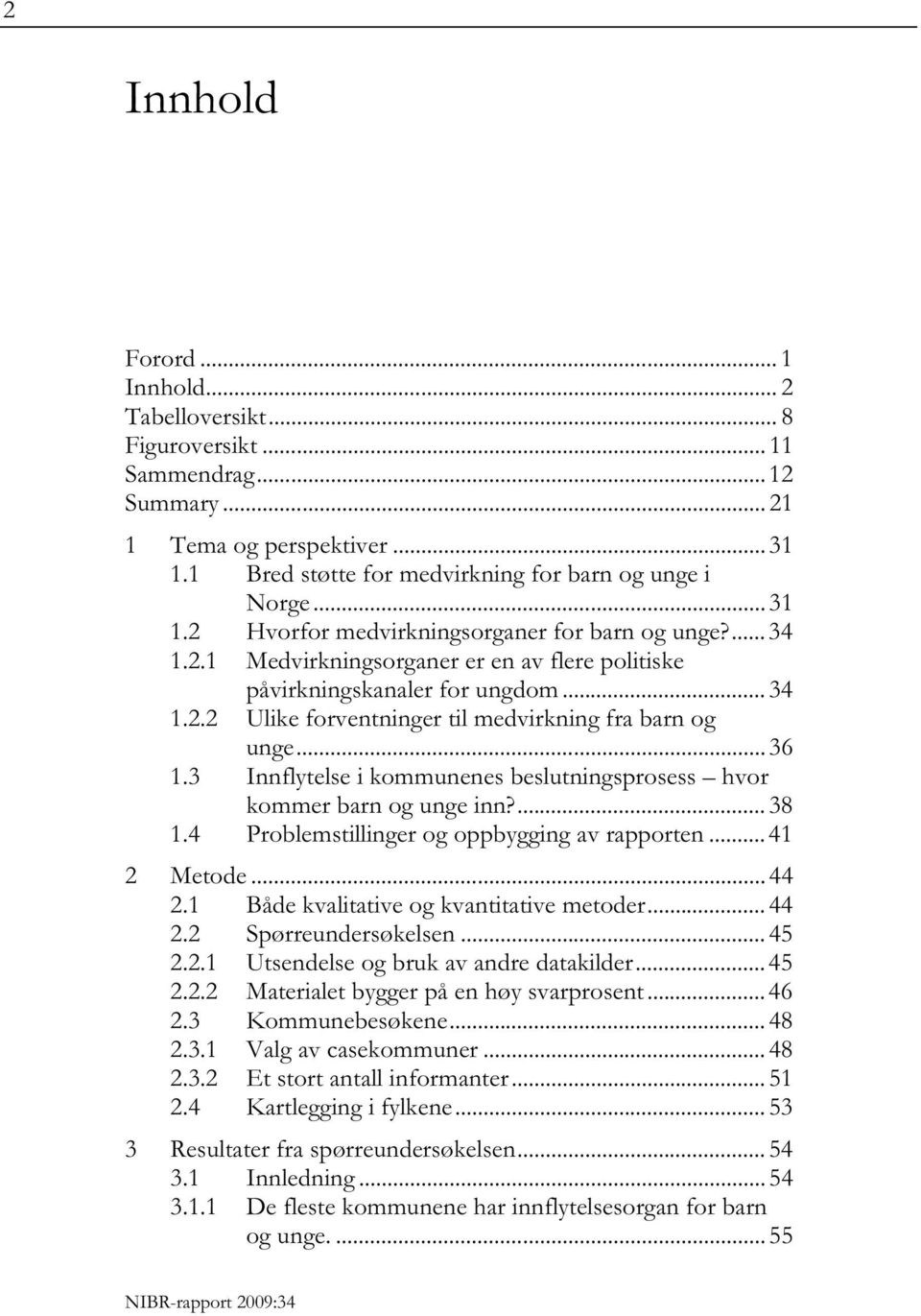 3 Innflytelse i kommunenes beslutningsprosess hvor kommer barn og unge inn?... 38 1.4 Problemstillinger og oppbygging av rapporten... 41 2 Metode... 44 2.1 Både kvalitative og kvantitative metoder.