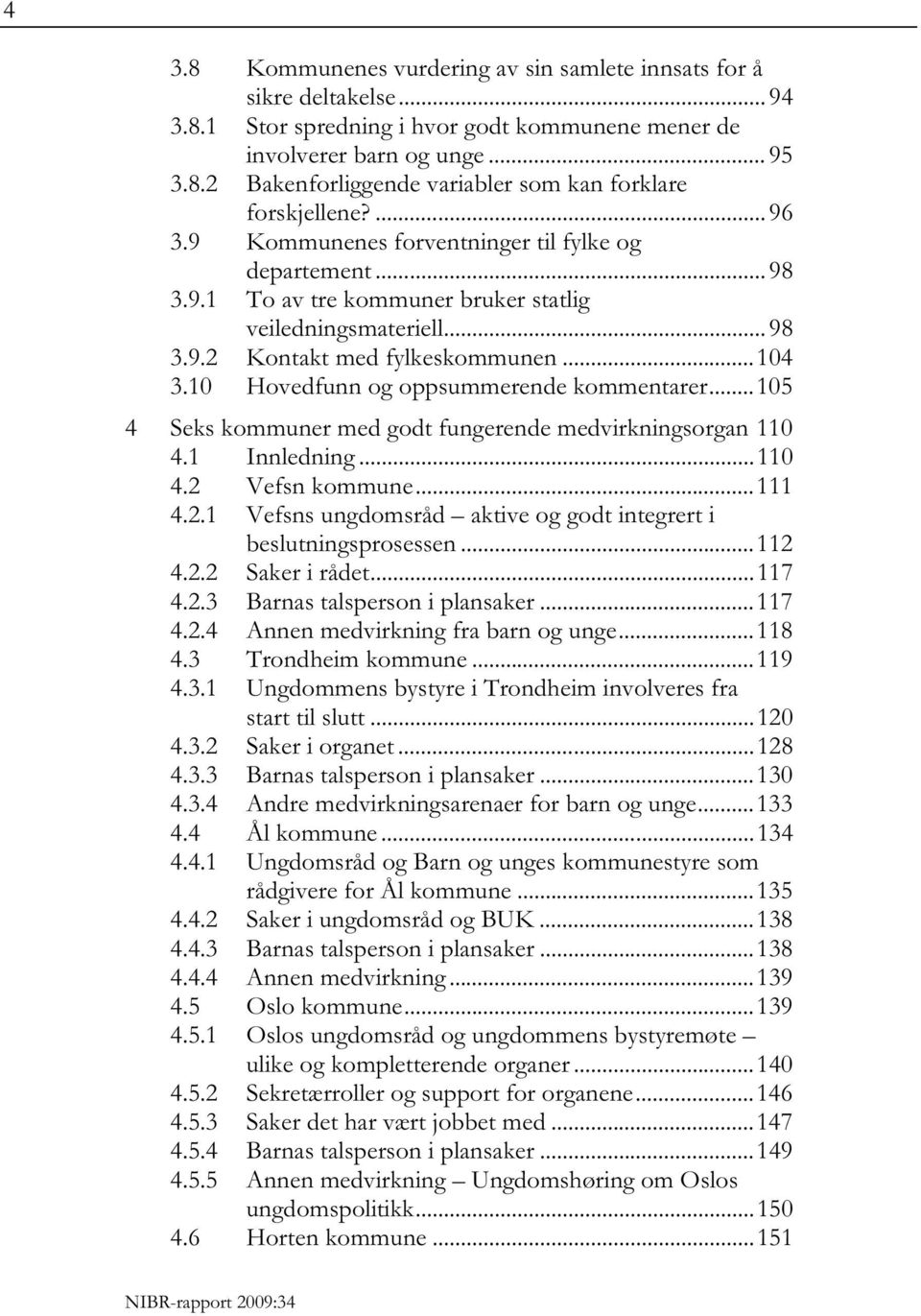 10 Hovedfunn og oppsummerende kommentarer... 105 4 Seks kommuner med godt fungerende medvirkningsorgan 110 4.1 Innledning... 110 4.2 