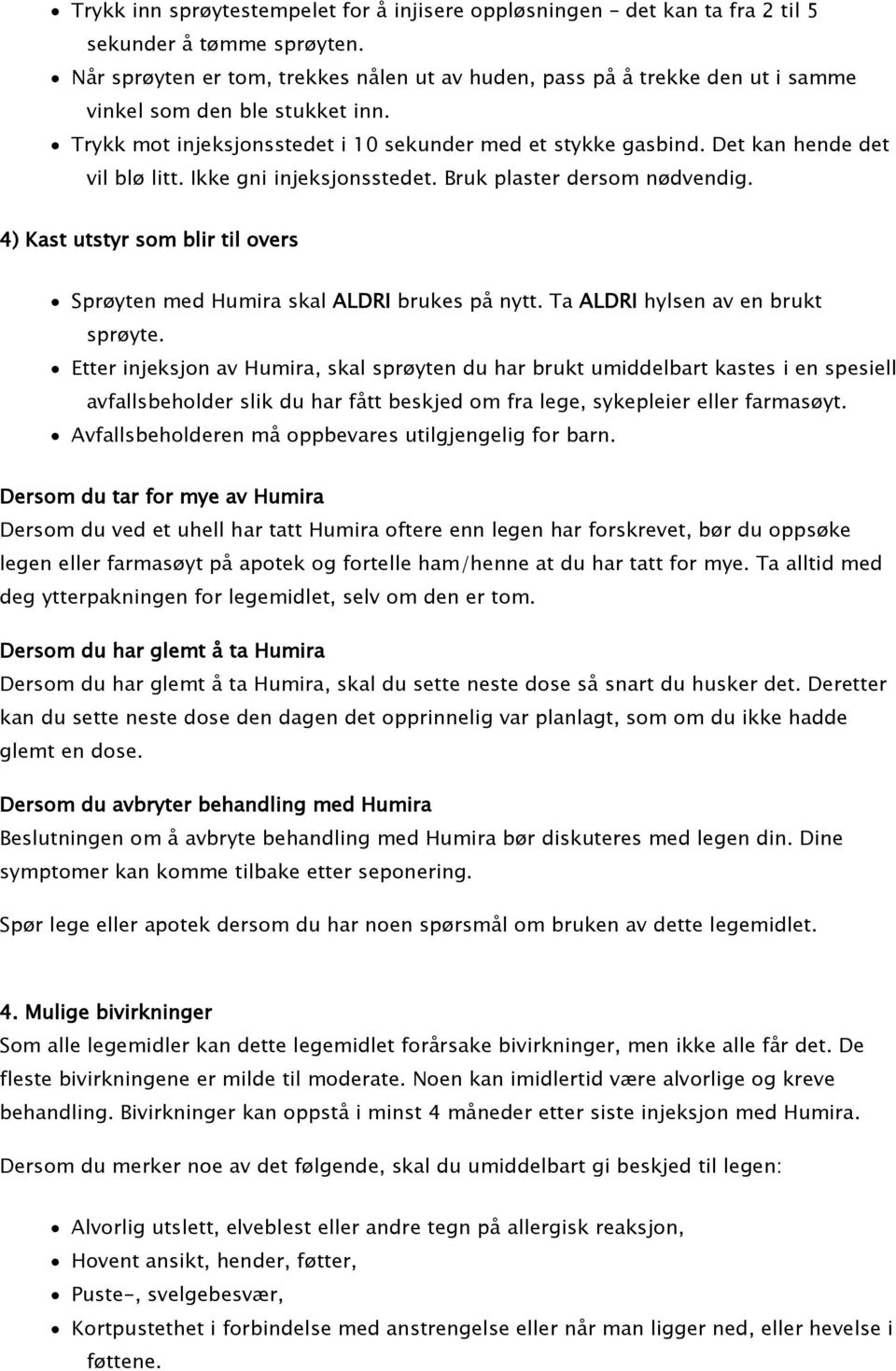 Det kan hende det vil blø litt. Ikke gni injeksjonsstedet. Bruk plaster dersom nødvendig. 4) Kast utstyr som blir til overs Sprøyten med Humira skal ALDRI brukes på nytt.