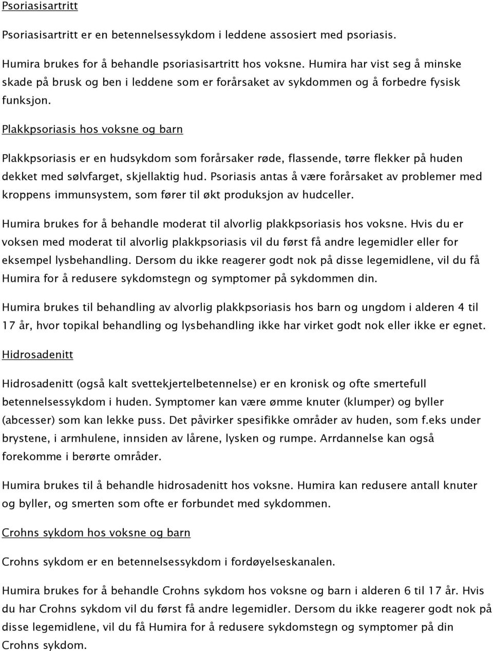 Plakkpsoriasis hos voksne og barn Plakkpsoriasis er en hudsykdom som forårsaker røde, flassende, tørre flekker på huden dekket med sølvfarget, skjellaktig hud.