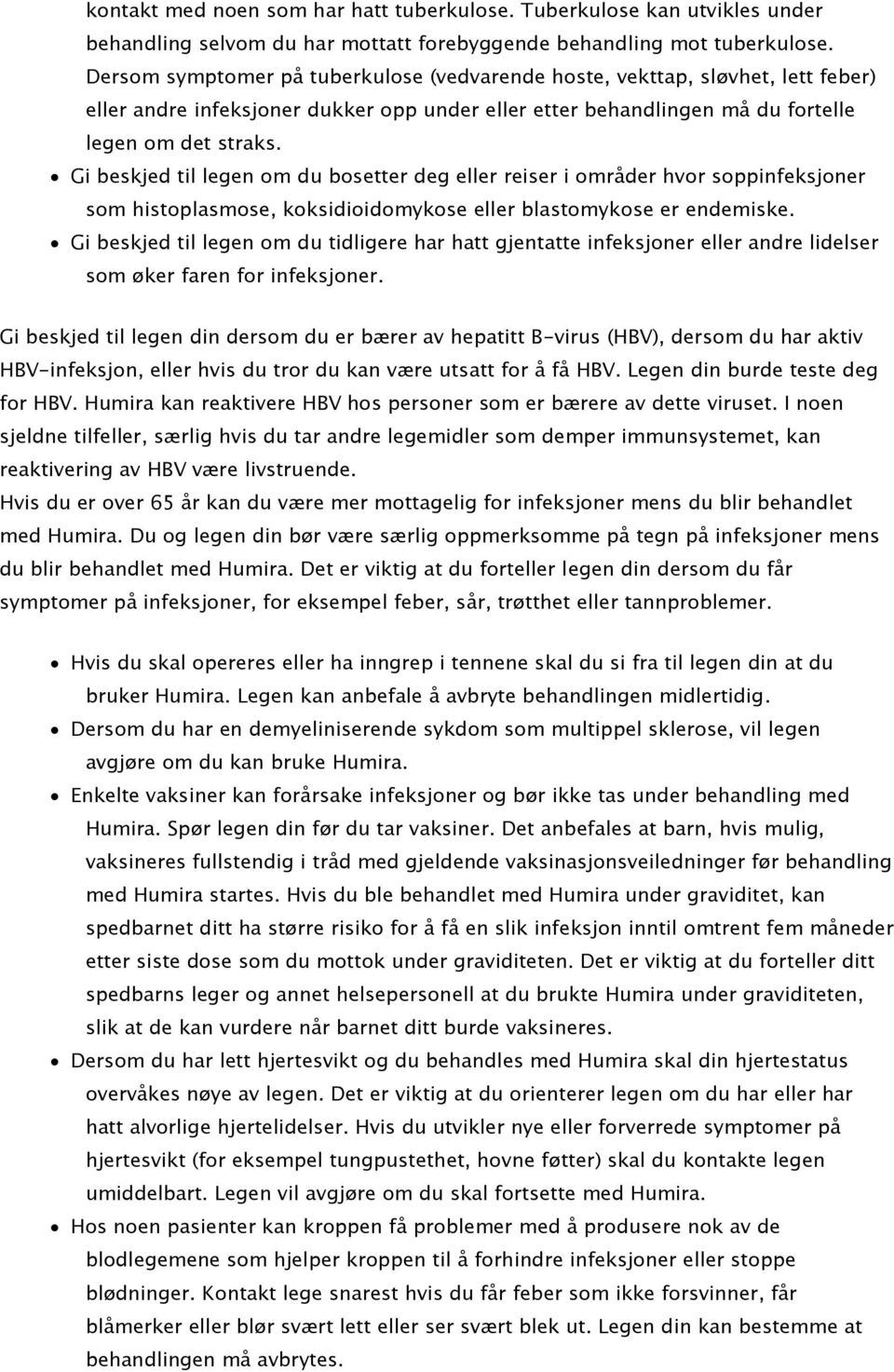 Gi beskjed til legen om du bosetter deg eller reiser i områder hvor soppinfeksjoner som histoplasmose, koksidioidomykose eller blastomykose er endemiske.