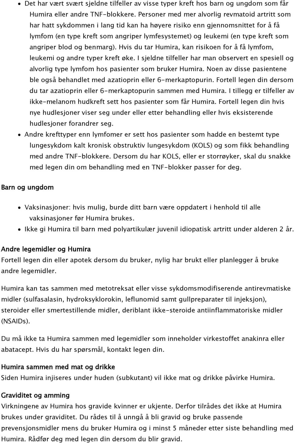 kreft som angriper blod og benmarg). Hvis du tar Humira, kan risikoen for å få lymfom, leukemi og andre typer kreft øke.