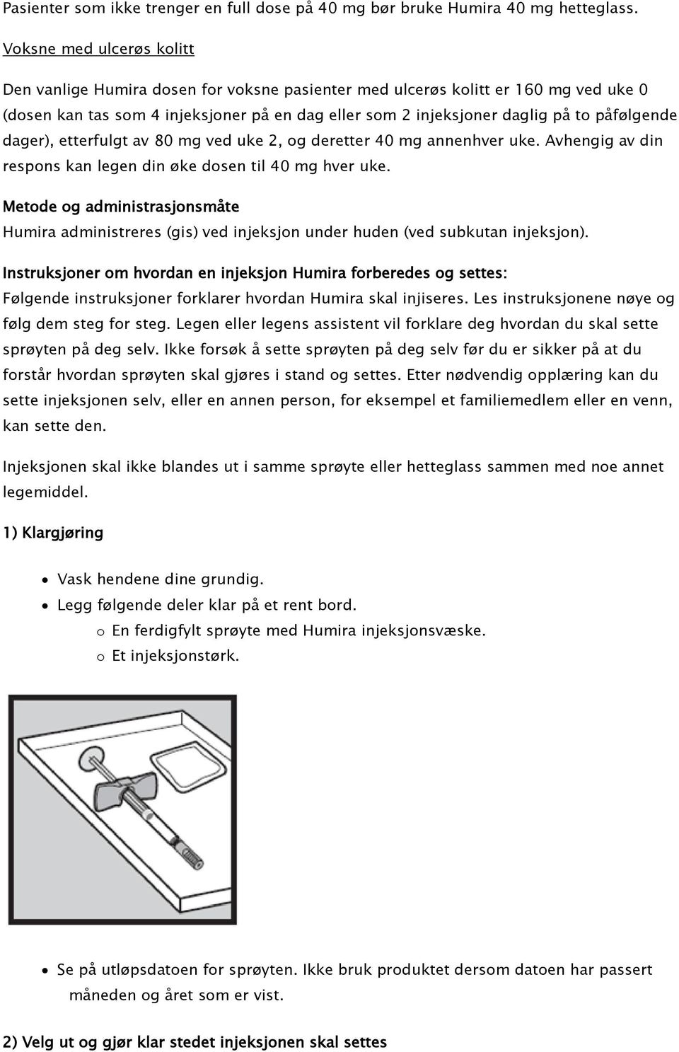 påfølgende dager), etterfulgt av 80 mg ved uke 2, og deretter 40 mg annenhver uke. Avhengig av din respons kan legen din øke dosen til 40 mg hver uke.