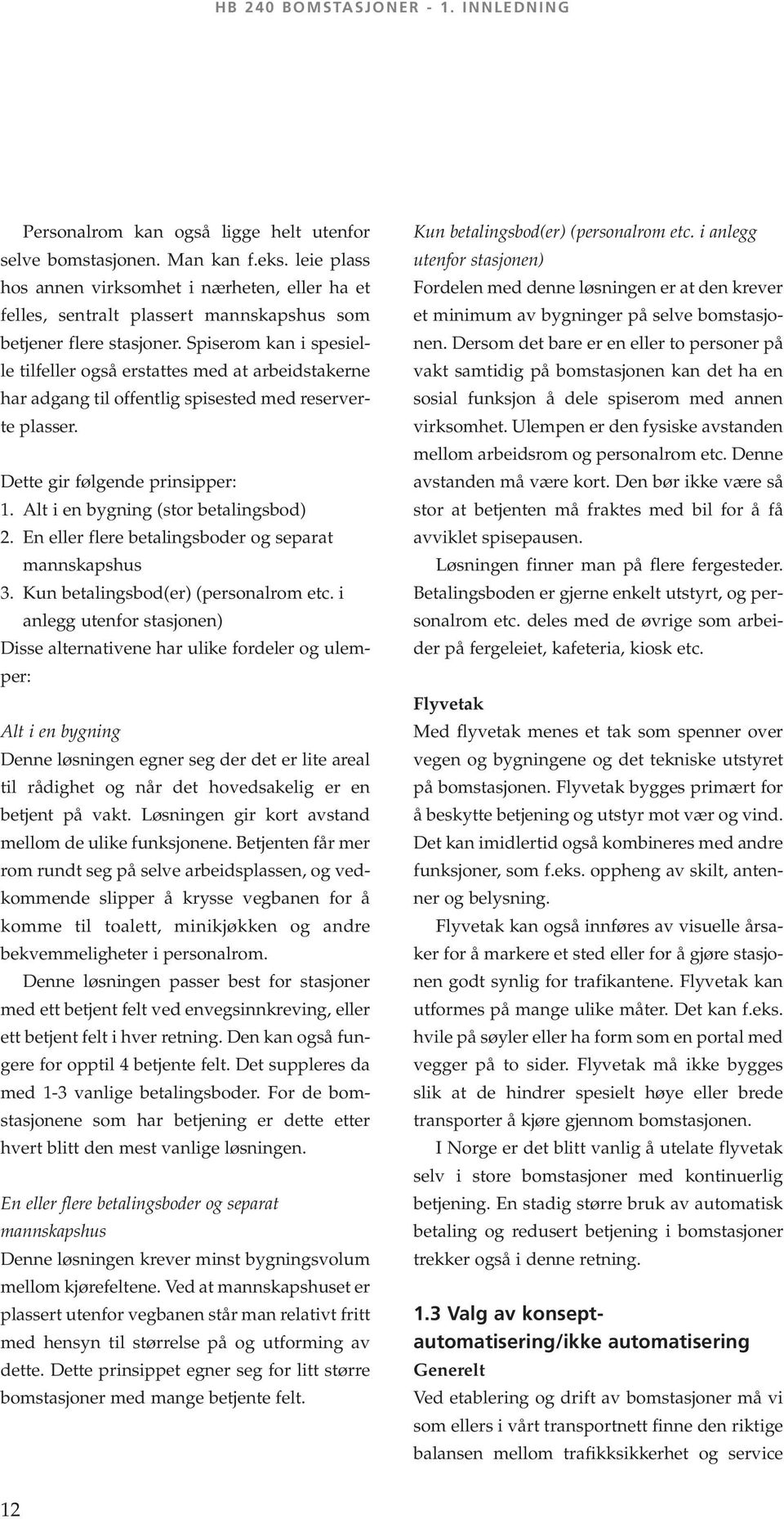 Spiserom kan i spesielle tilfeller også erstattes med at arbeidstakerne har adgang til offentlig spisested med reserverte plasser. Dette gir følgende prinsipper: 1.