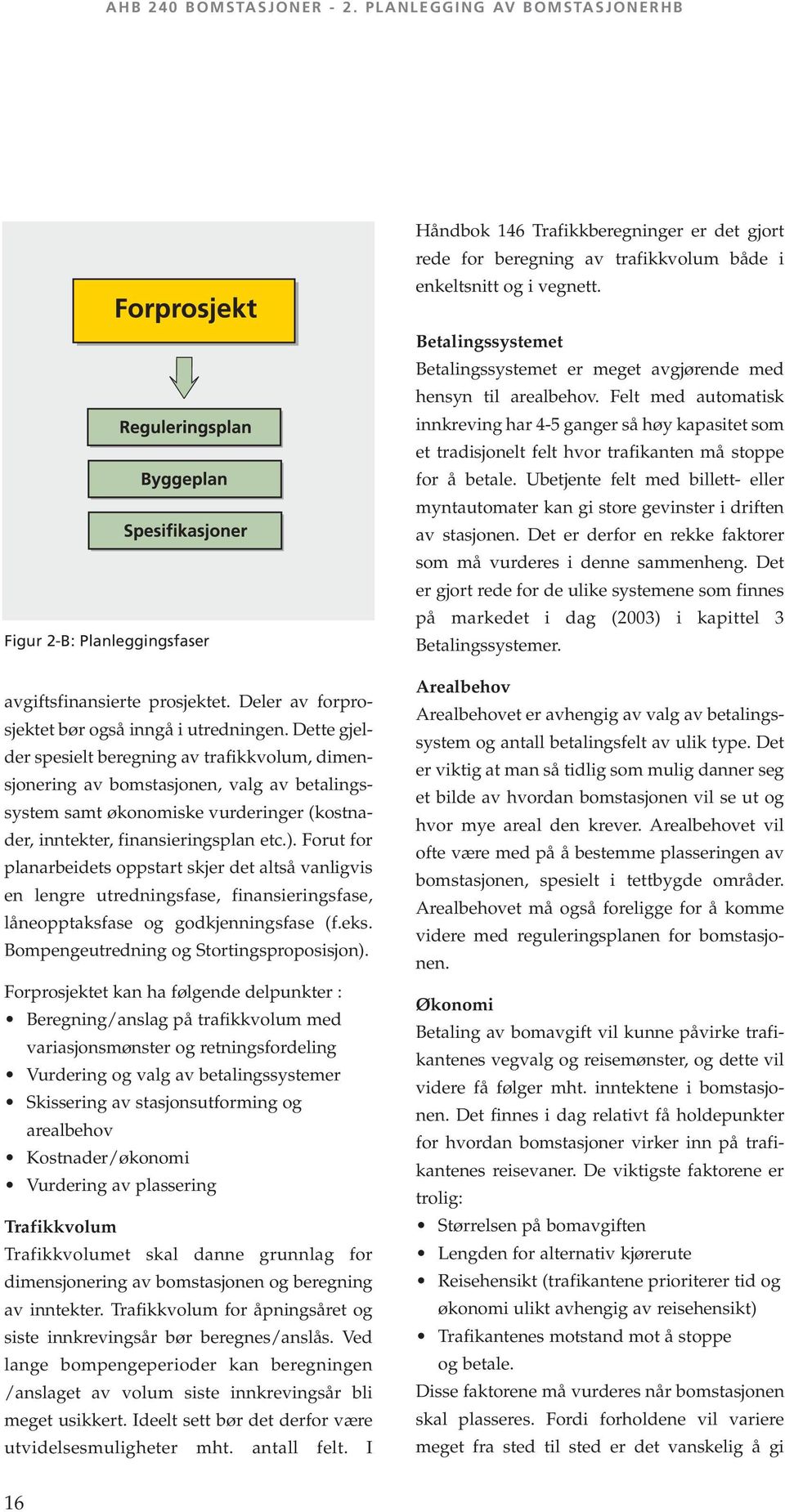 Dette gjelder spesielt beregning av trafikkvolum, dimensjonering av bomstasjonen, valg av betalingssystem samt økonomiske vurderinger (kostnader, inntekter, finansieringsplan etc.).